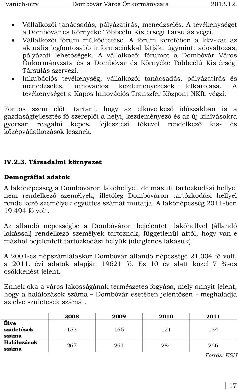 A vállalkozói fórumot a Dombóvár Város Önkormányzata és a Dombóvár és Környéke Többcélú Kistérségi Társulás szervezi.
