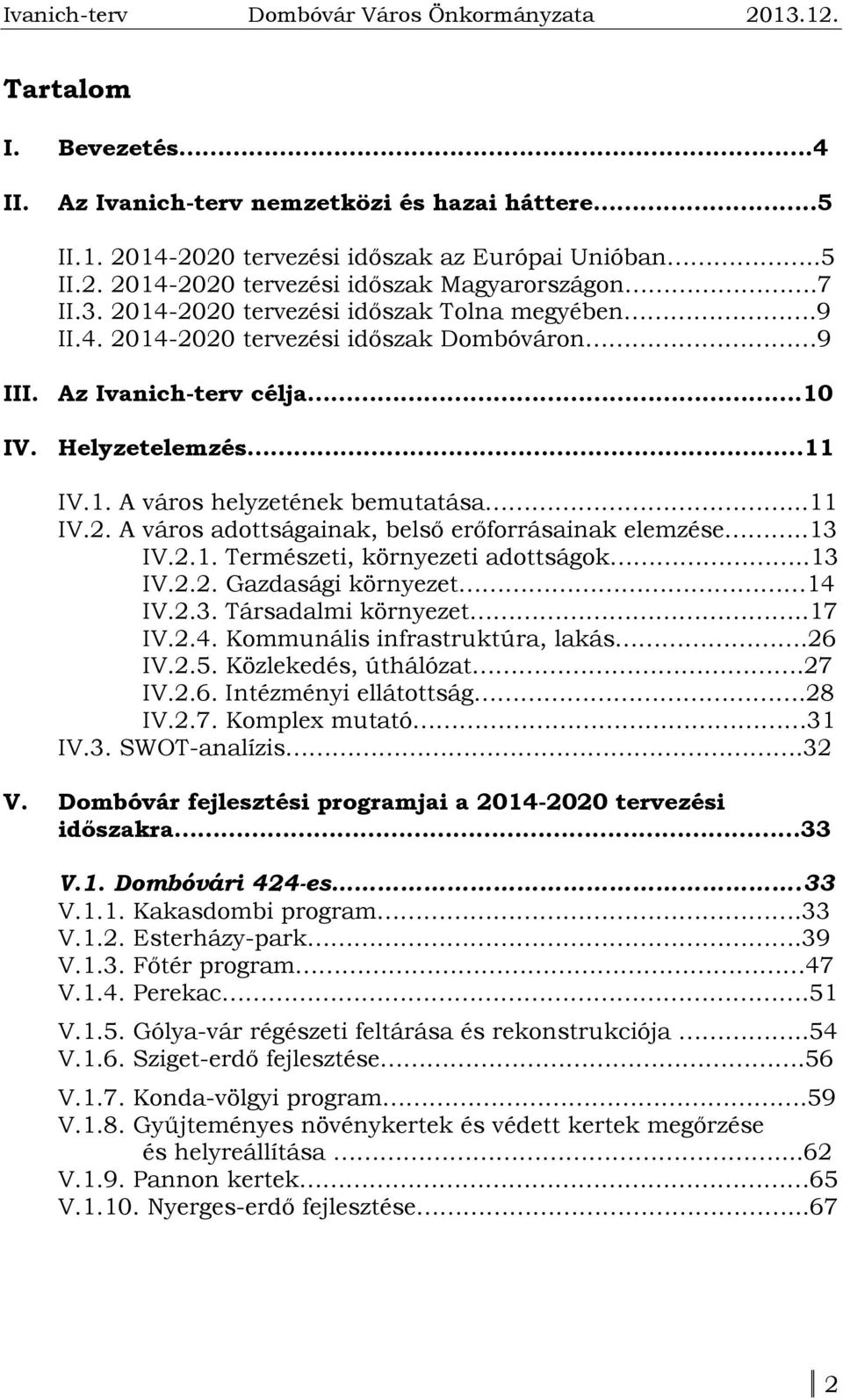 .13 IV.2.1. Természeti, környezeti adottságok..13 IV.2.2. Gazdasági környezet 14 IV.2.3. Társadalmi környezet..17 IV.2.4. Kommunális infrastruktúra, lakás.26 IV.2.5. Közlekedés, úthálózat.27 IV.2.6. Intézményi ellátottság.