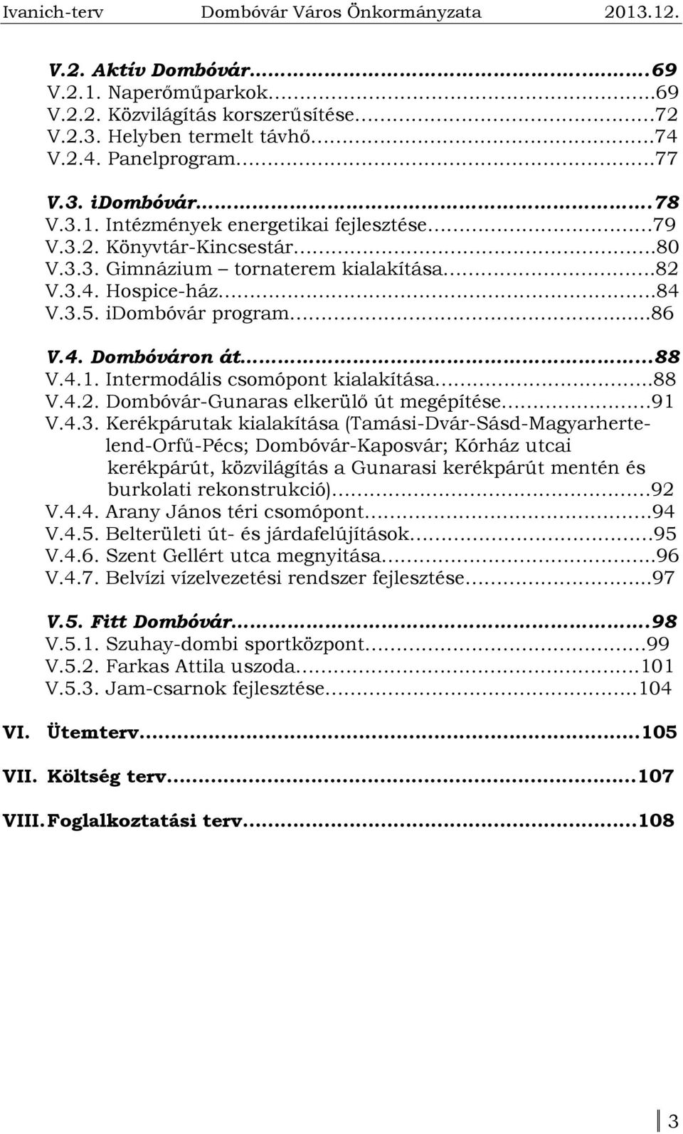 4.3. Kerékpárutak kialakítása (Tamási-Dvár-Sásd-Magyarhertelend-Orfű-Pécs; Dombóvár-Kaposvár; Kórház utcai kerékpárút, közvilágítás a Gunarasi kerékpárút mentén és burkolati rekonstrukció) 92 V.4.4. Arany János téri csomópont.