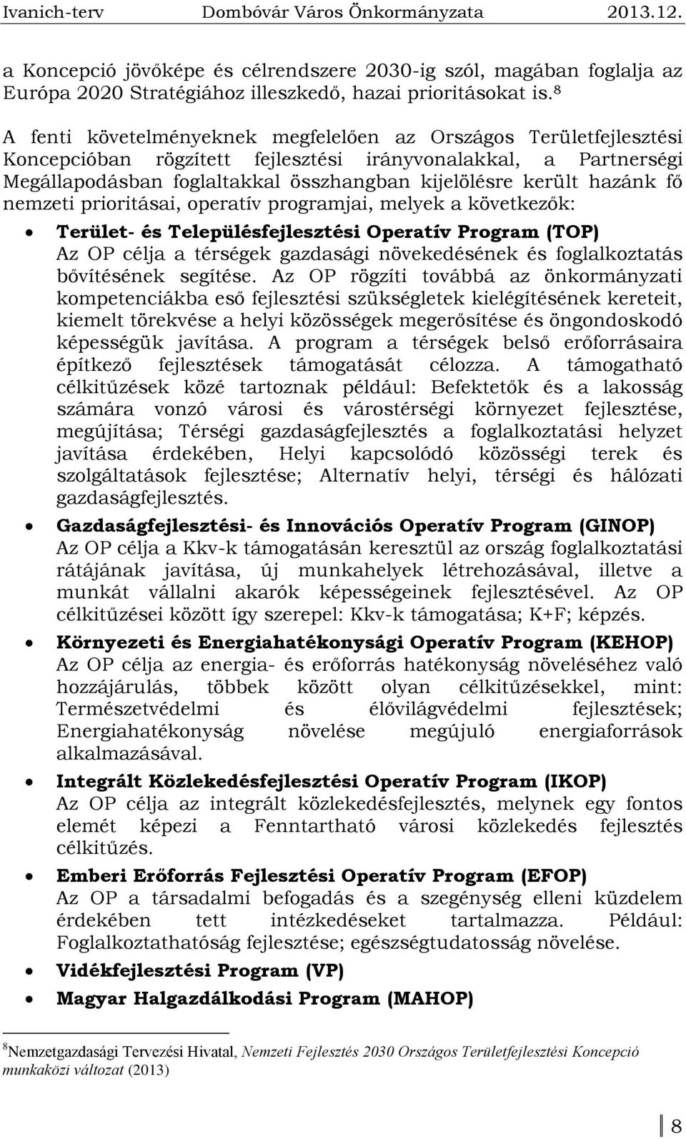 hazánk fő nemzeti prioritásai, operatív programjai, melyek a következők: Terület- és Településfejlesztési Operatív Program (TOP) Az OP célja a térségek gazdasági növekedésének és foglalkoztatás