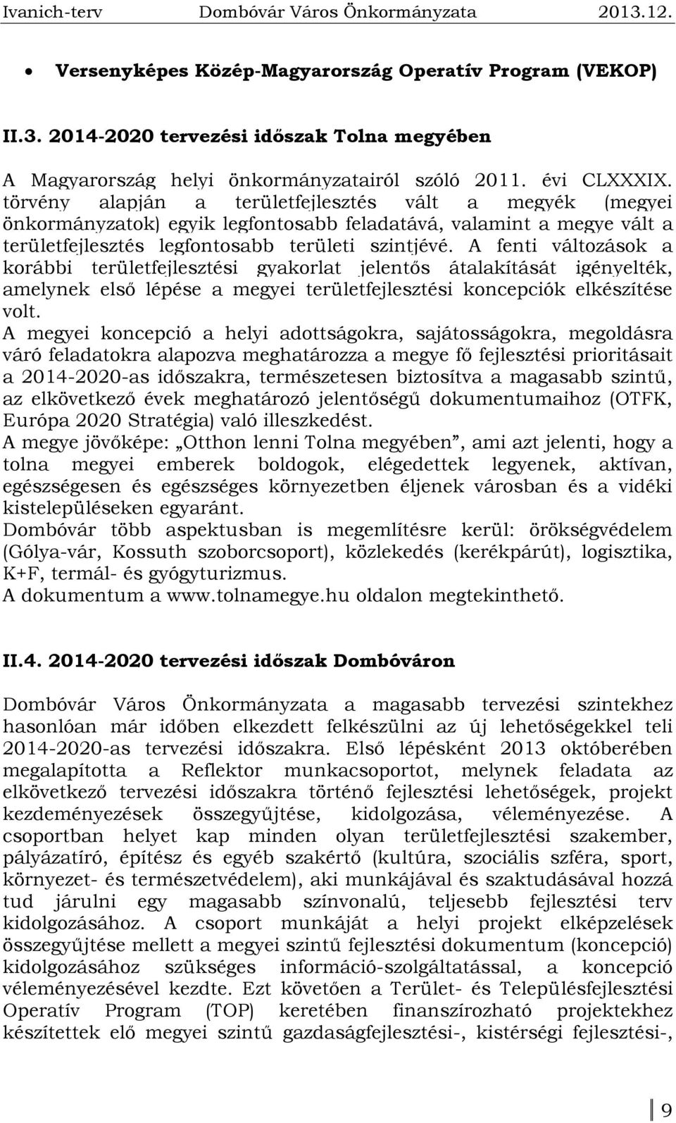 A fenti változások a korábbi területfejlesztési gyakorlat jelentős átalakítását igényelték, amelynek első lépése a megyei területfejlesztési koncepciók elkészítése volt.