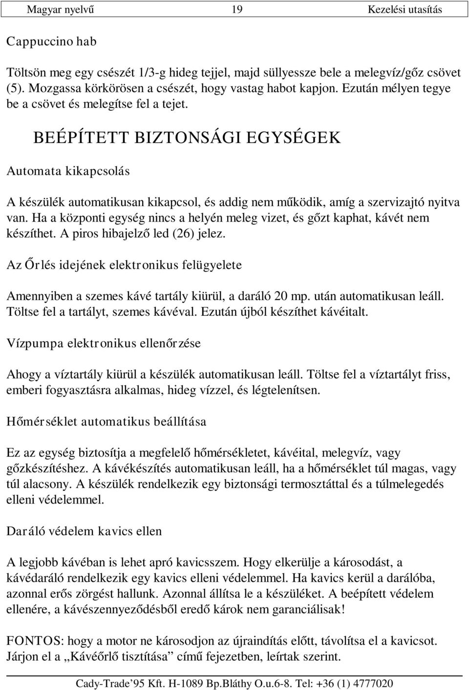 Ha a központi egység nincs a helyén meleg vizet, és gőzt kaphat, kávét nem készíthet. A piros hibajelző led (26) jelez.