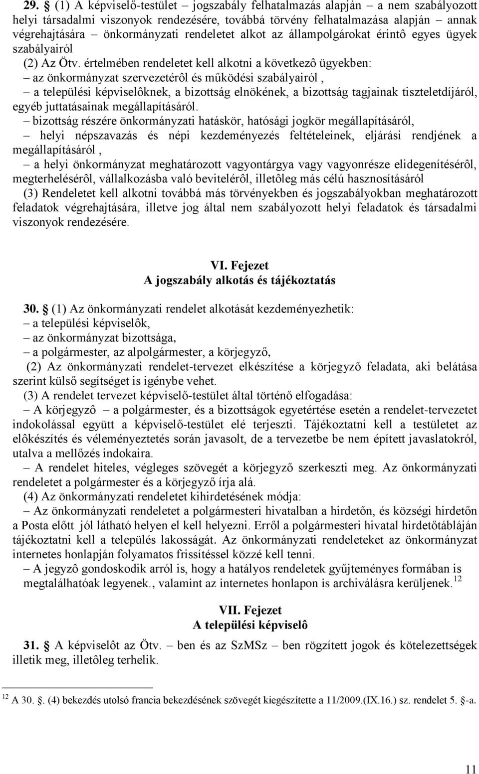 értelmében rendeletet kell alkotni a következô ügyekben: az önkormányzat szervezetérôl és működési szabályairól, a települési képviselôknek, a bizottság elnökének, a bizottság tagjainak