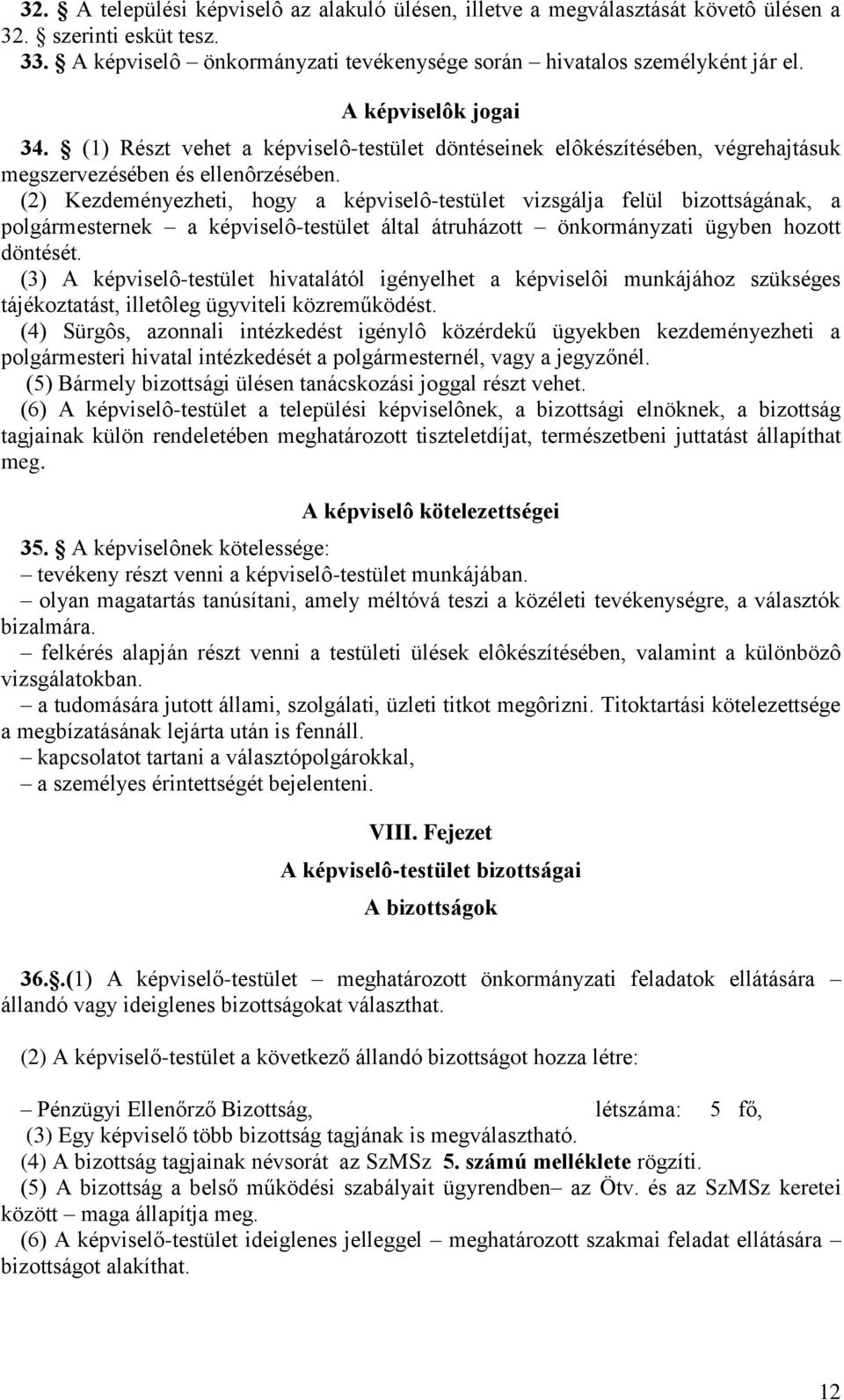(2) Kezdeményezheti, hogy a képviselô-testület vizsgálja felül bizottságának, a polgármesternek a képviselô-testület által átruházott önkormányzati ügyben hozott döntését.
