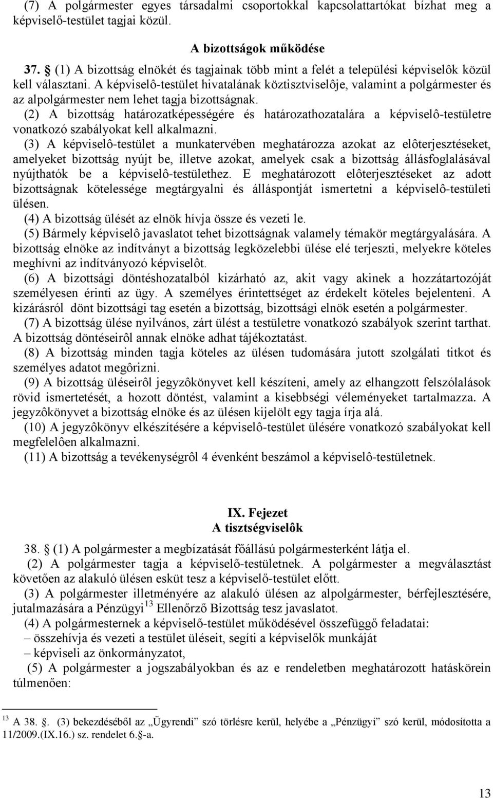 A képviselô-testület hivatalának köztisztviselôje, valamint a polgármester és az alpolgármester nem lehet tagja bizottságnak.