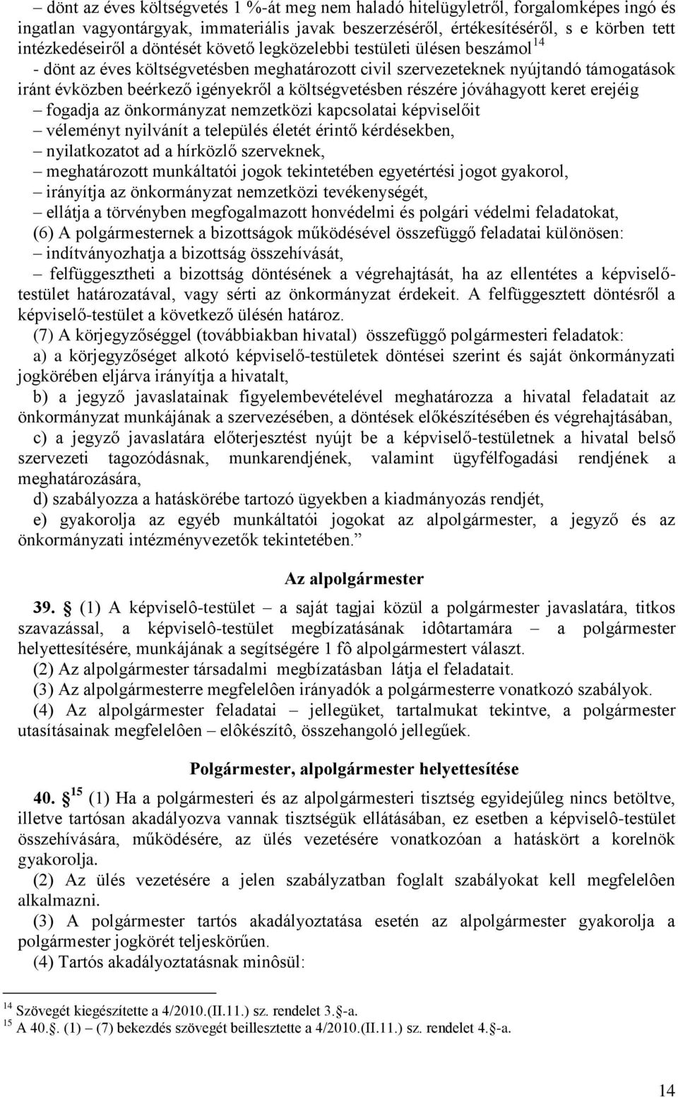 részére jóváhagyott keret erejéig fogadja az önkormányzat nemzetközi kapcsolatai képviselőit véleményt nyilvánít a település életét érintő kérdésekben, nyilatkozatot ad a hírközlő szerveknek,