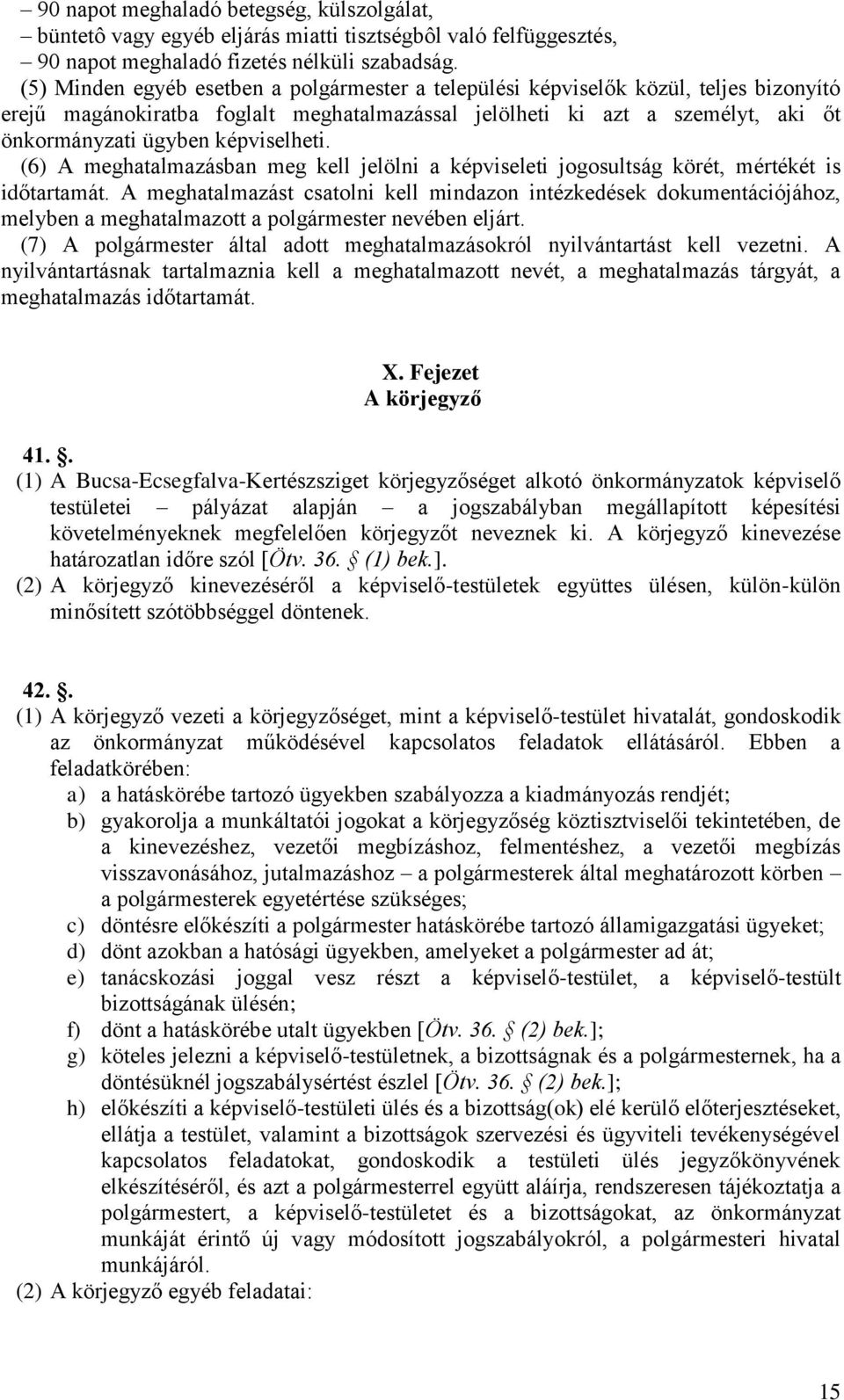 képviselheti. (6) A meghatalmazásban meg kell jelölni a képviseleti jogosultság körét, mértékét is időtartamát.