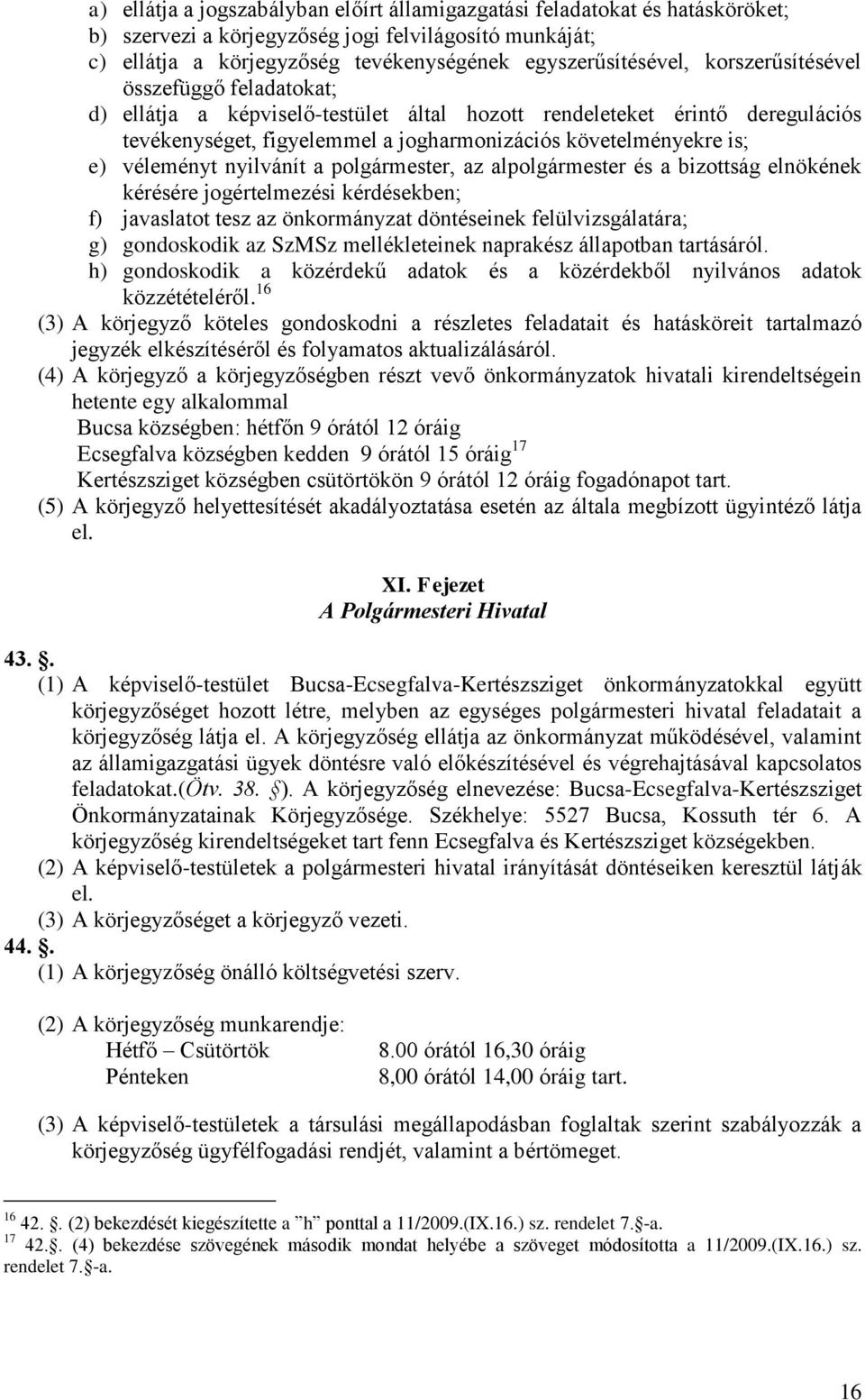 nyilvánít a polgármester, az alpolgármester és a bizottság elnökének kérésére jogértelmezési kérdésekben; f) javaslatot tesz az önkormányzat döntéseinek felülvizsgálatára; g) gondoskodik az SzMSz