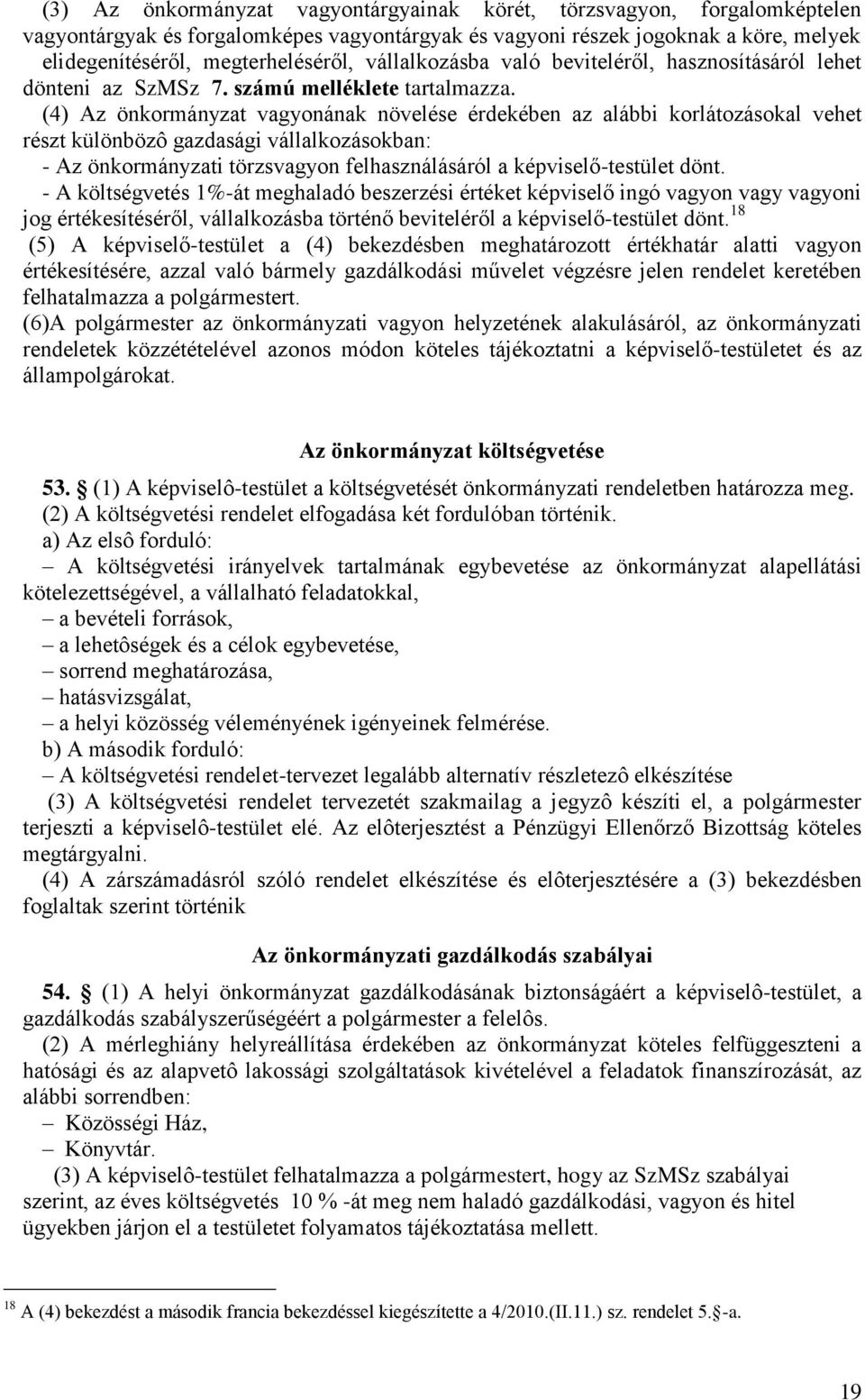 (4) Az önkormányzat vagyonának növelése érdekében az alábbi korlátozásokal vehet részt különbözô gazdasági vállalkozásokban: - Az önkormányzati törzsvagyon felhasználásáról a képviselő-testület dönt.