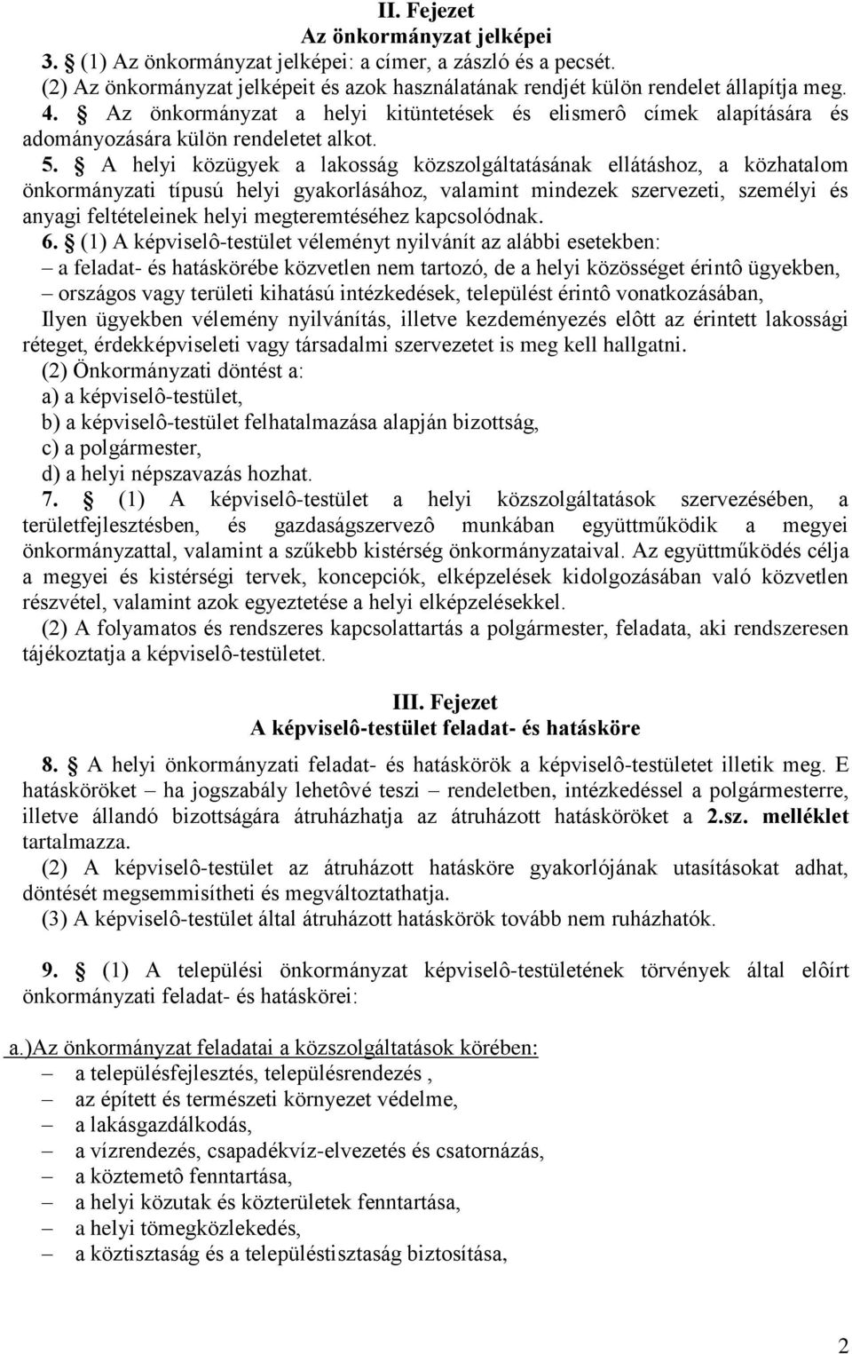 A helyi közügyek a lakosság közszolgáltatásának ellátáshoz, a közhatalom önkormányzati típusú helyi gyakorlásához, valamint mindezek szervezeti, személyi és anyagi feltételeinek helyi megteremtéséhez