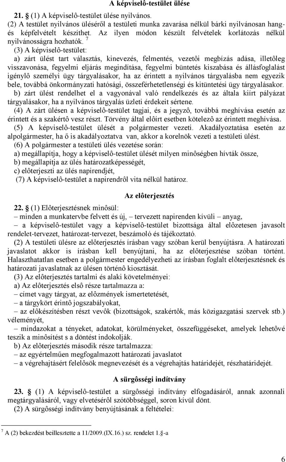 7 (3) A képviselô-testület: a) zárt ülést tart választás, kinevezés, felmentés, vezetôi megbízás adása, illetôleg visszavonása, fegyelmi eljárás megindítása, fegyelmi büntetés kiszabása és