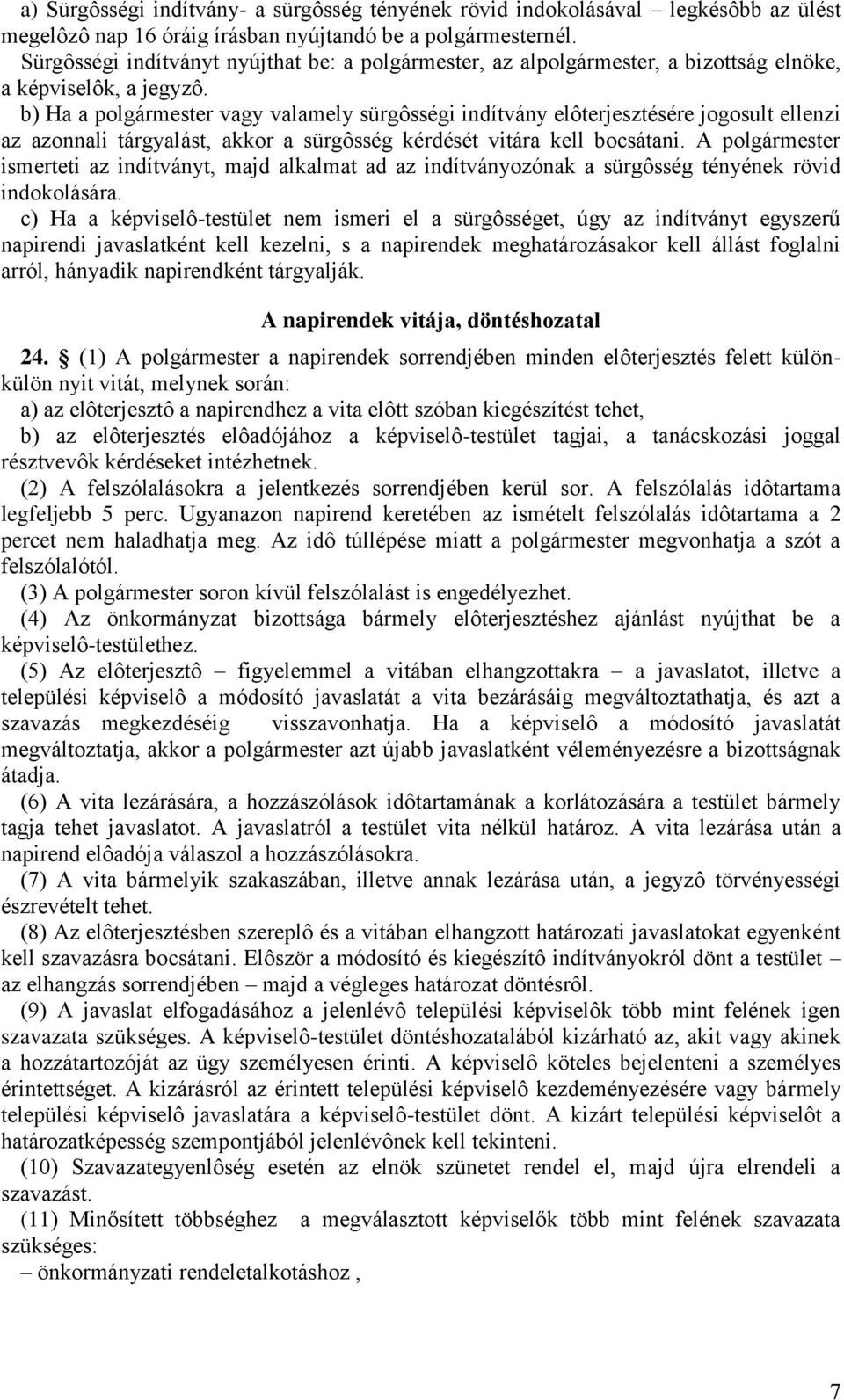 b) Ha a polgármester vagy valamely sürgôsségi indítvány elôterjesztésére jogosult ellenzi az azonnali tárgyalást, akkor a sürgôsség kérdését vitára kell bocsátani.