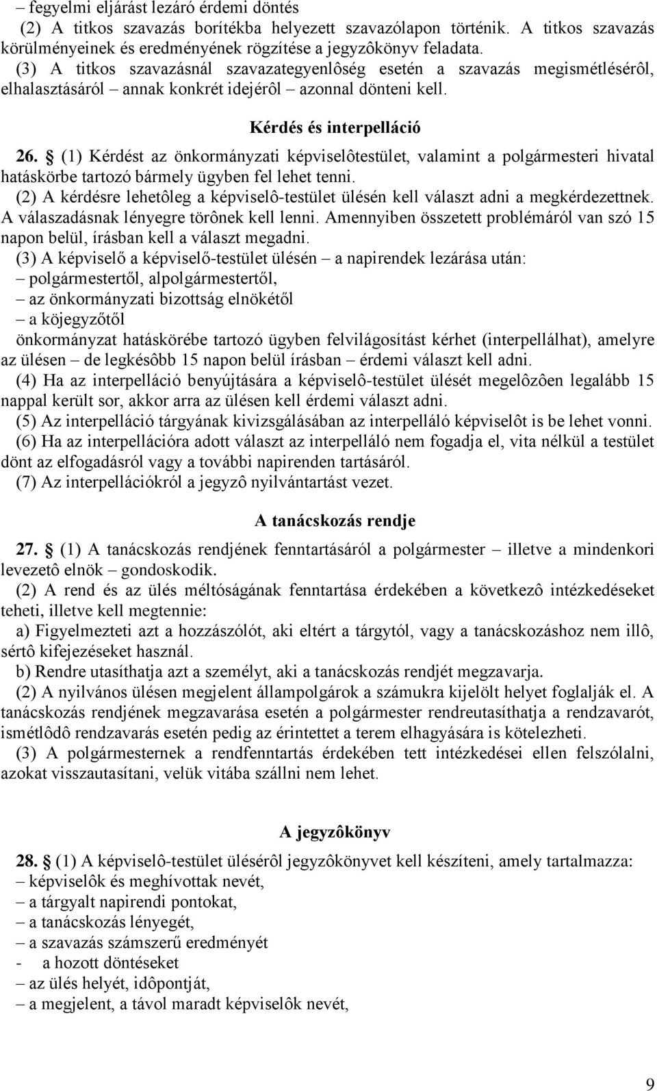 (1) Kérdést az önkormányzati képviselôtestület, valamint a polgármesteri hivatal hatáskörbe tartozó bármely ügyben fel lehet tenni.