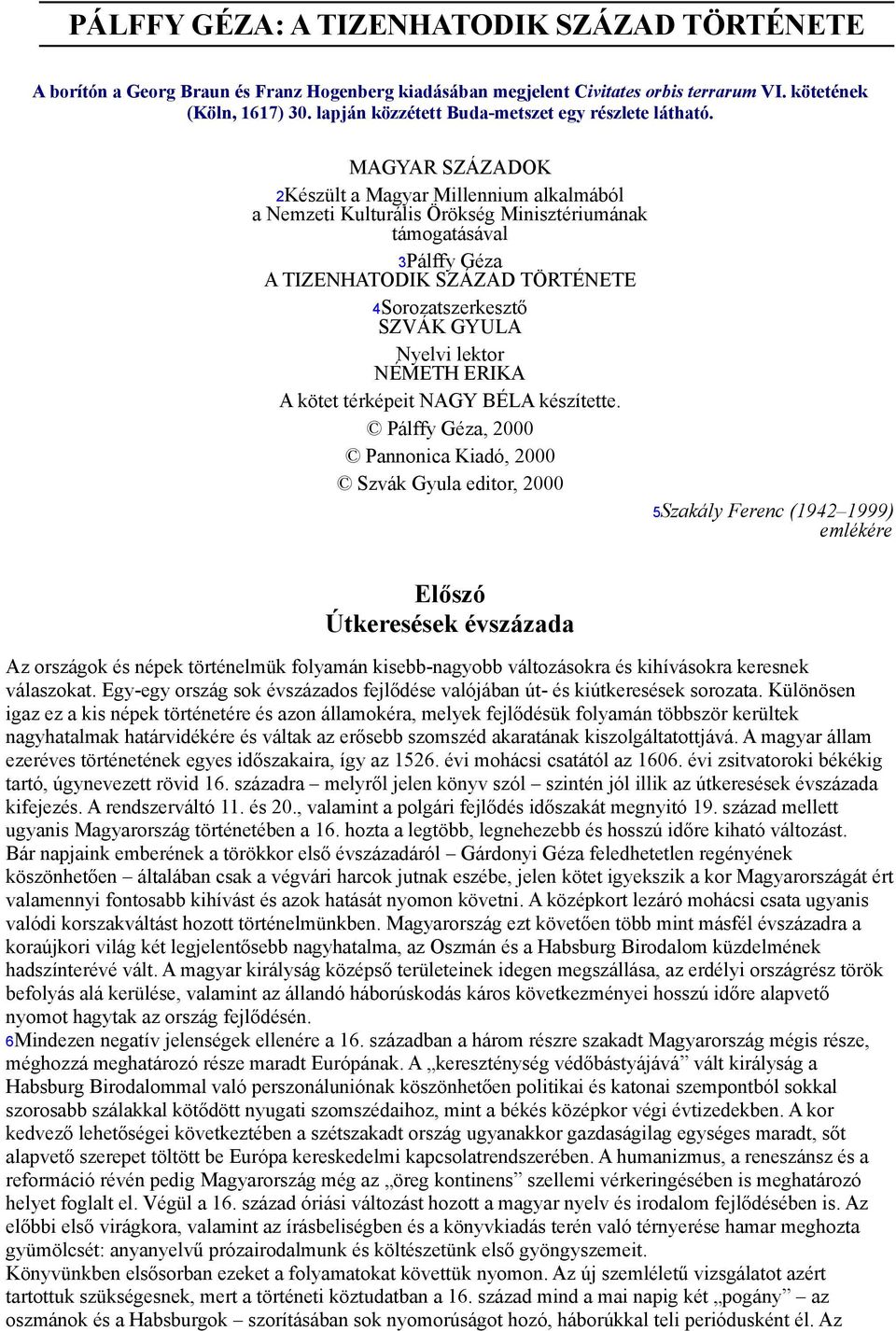 MAGYAR SZÁZADOK 2Készült a Magyar Millennium alkalmából a Nemzeti Kulturális Örökség Minisztériumának támogatásával 3Pálffy Géza A TIZENHATODIK SZÁZAD TÖRTÉNETE 4Sorozatszerkesztő SZVÁK GYULA Nyelvi