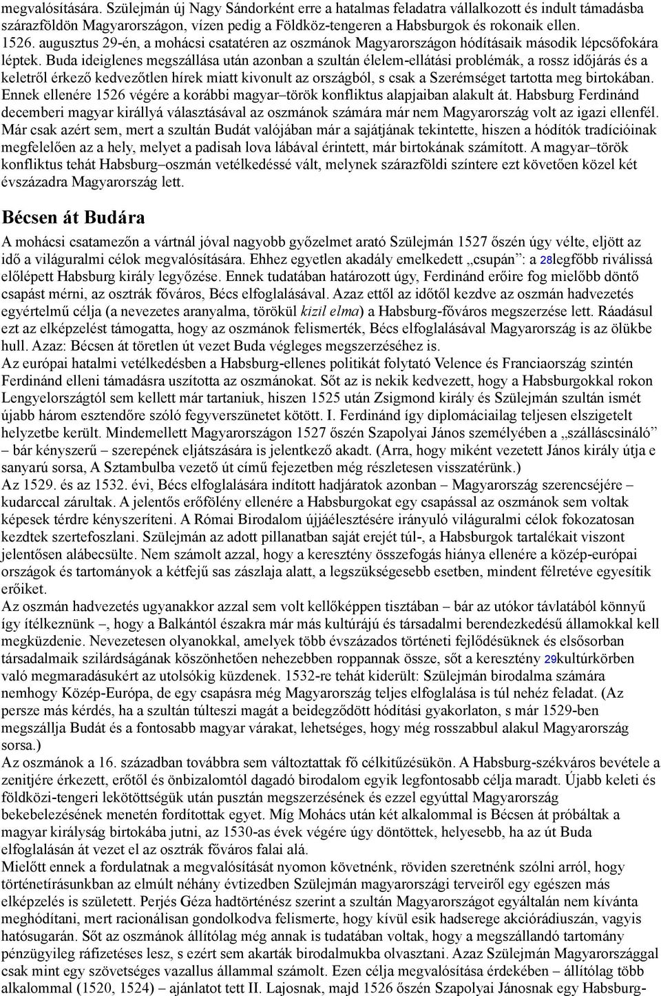 Buda ideiglenes megszállása után azonban a szultán élelem-ellátási problémák, a rossz időjárás és a keletről érkező kedvezőtlen hírek miatt kivonult az országból, s csak a Szerémséget tartotta meg