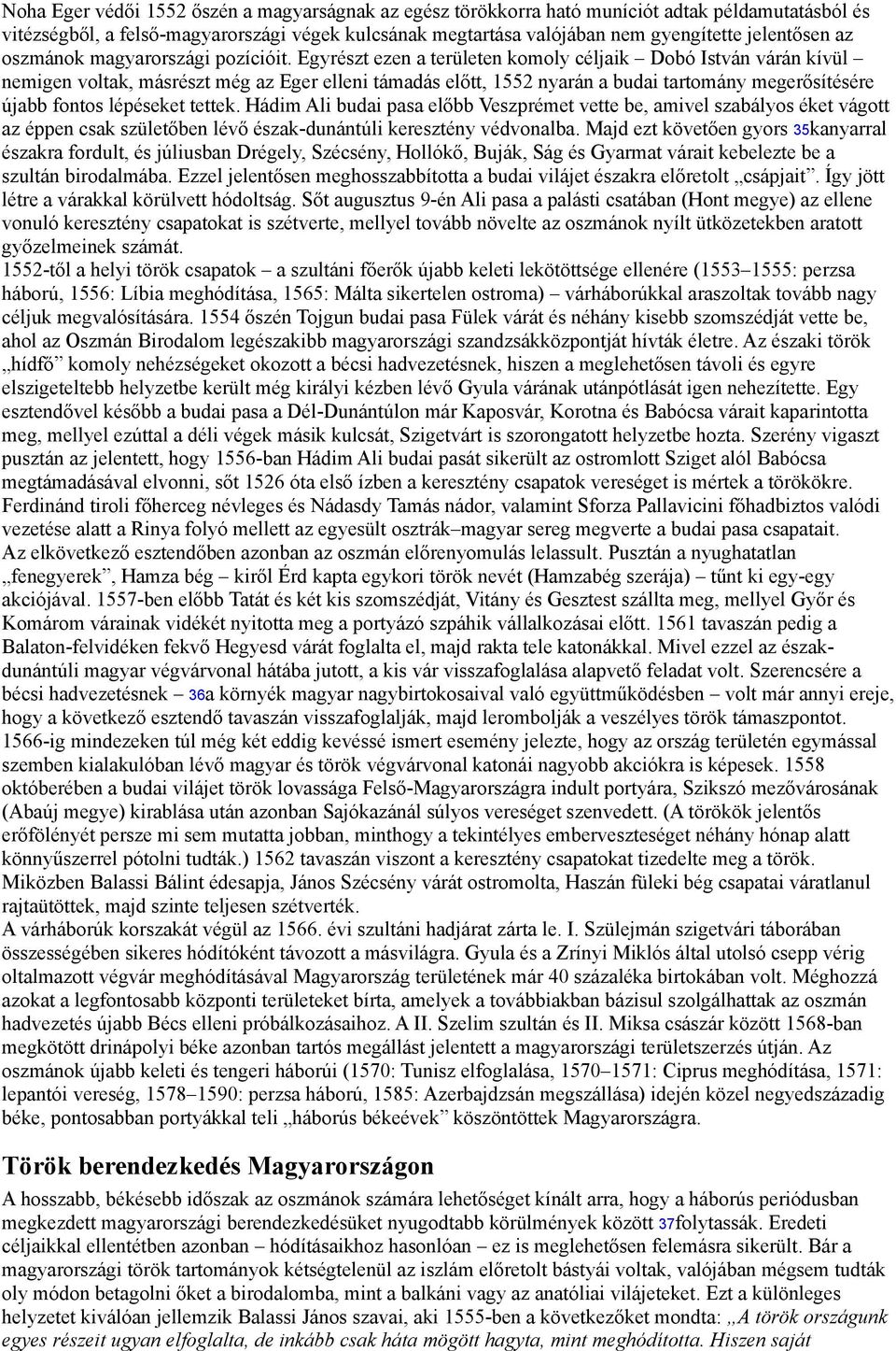 Egyrészt ezen a területen komoly céljaik Dobó István várán kívül nemigen voltak, másrészt még az Eger elleni támadás előtt, 1552 nyarán a budai tartomány megerősítésére újabb fontos lépéseket tettek.