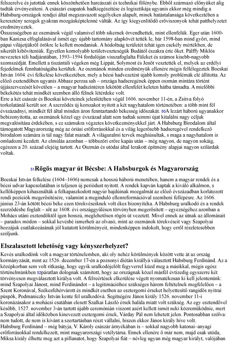 gyakran mozgásképtelenné válták. Az így kiegyenlítődő erőviszonyok tehát patthelyzetet eredményeztek. Összességében az oszmánok végül valamivel több sikernek örvendhettek, mint ellenfelük.