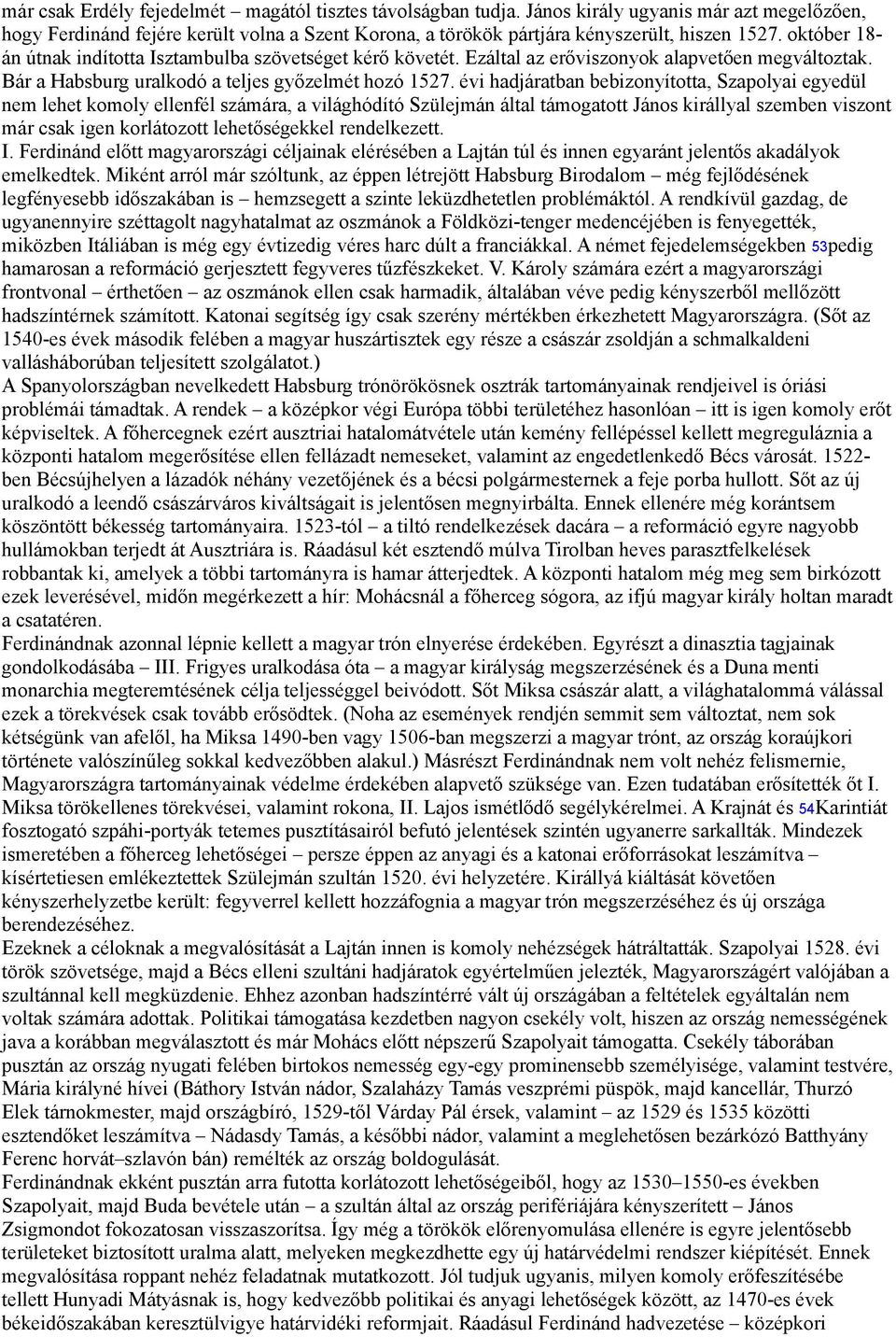 évi hadjáratban bebizonyította, Szapolyai egyedül nem lehet komoly ellenfél számára, a világhódító Szülejmán által támogatott János királlyal szemben viszont már csak igen korlátozott lehetőségekkel