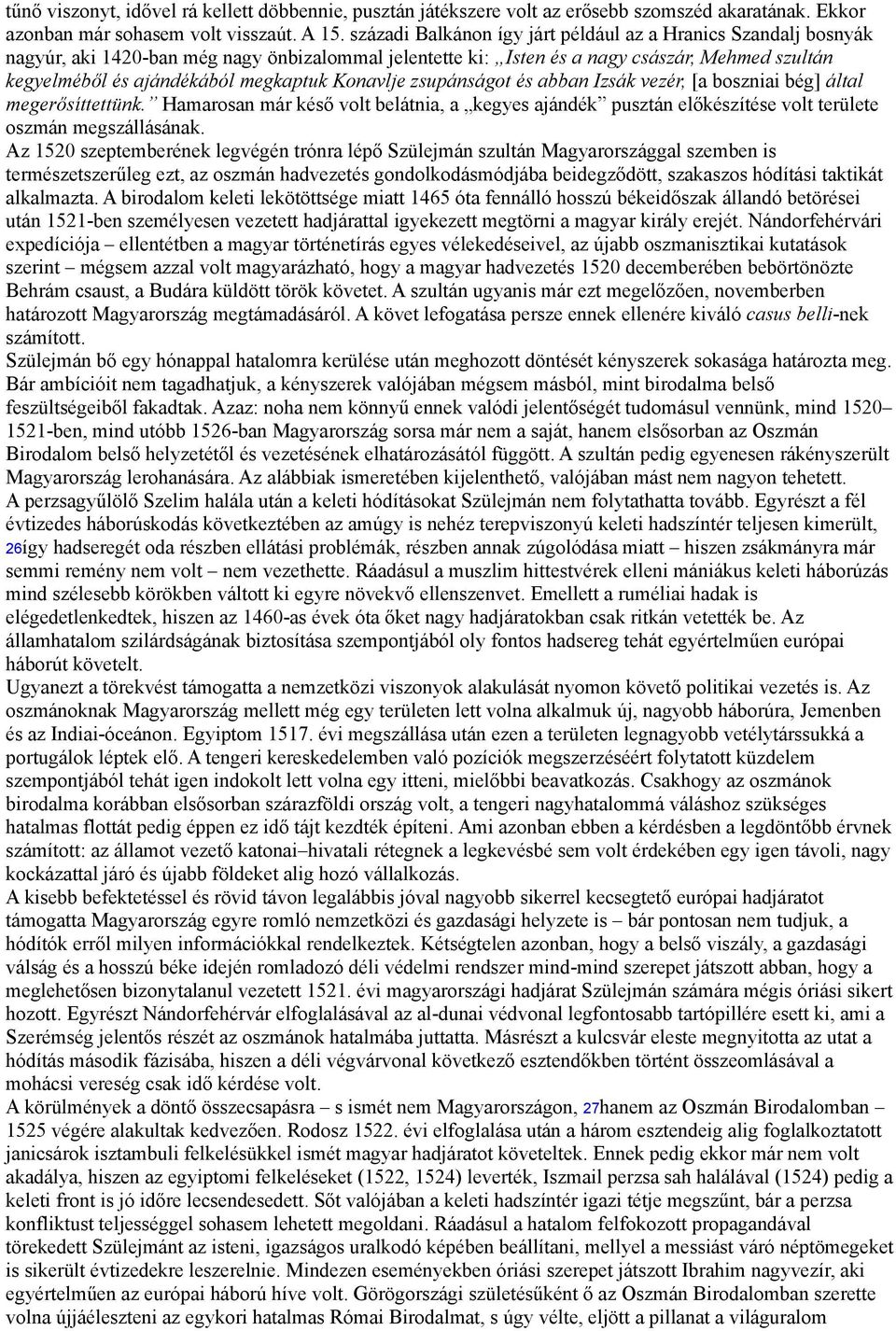 Konavlje zsupánságot és abban Izsák vezér, [a boszniai bég] által megerősíttettünk. Hamarosan már késő volt belátnia, a kegyes ajándék pusztán előkészítése volt területe oszmán megszállásának.