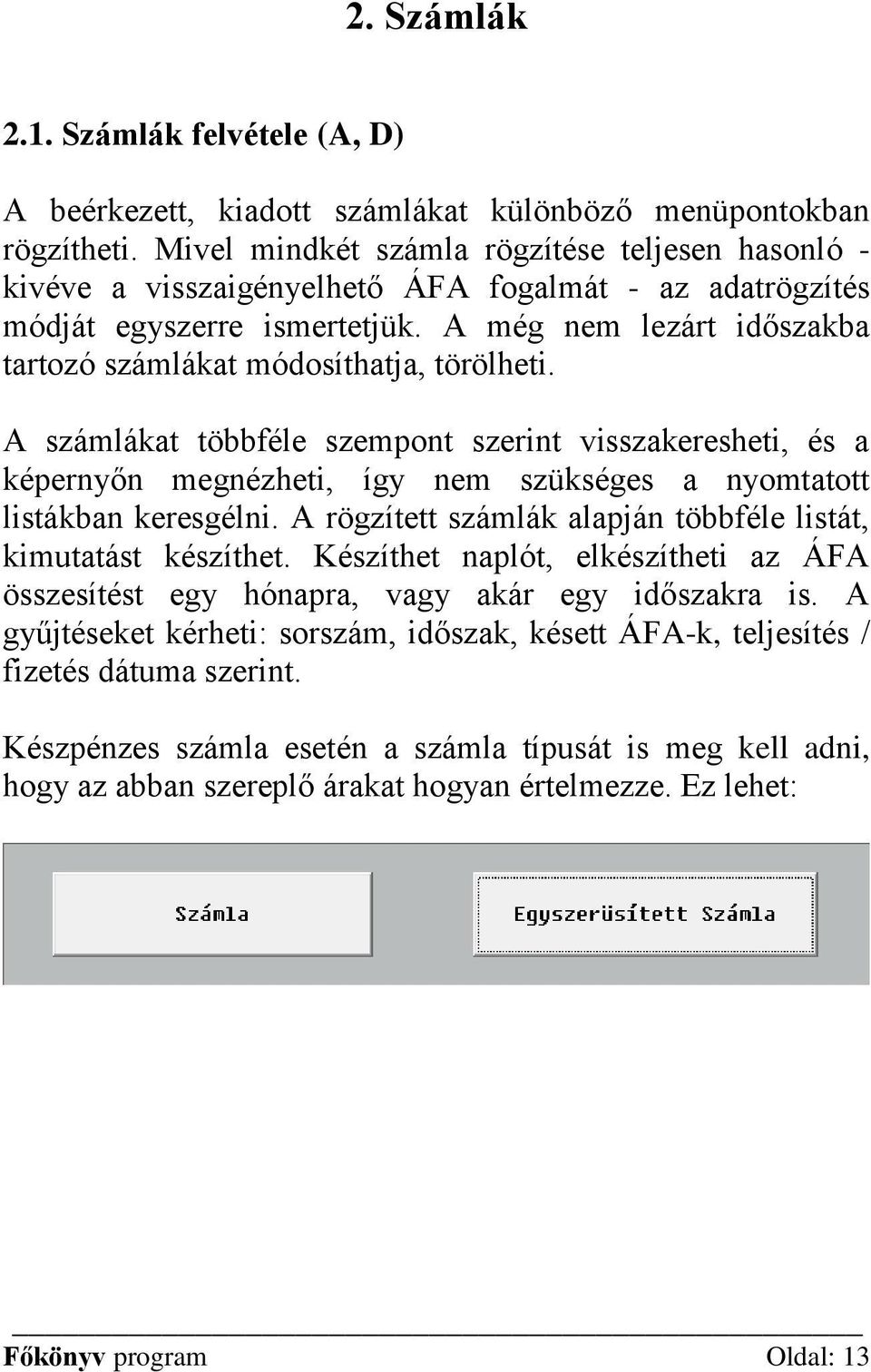 A még nem lezárt időszakba tartozó számlákat módosíthatja, törölheti.