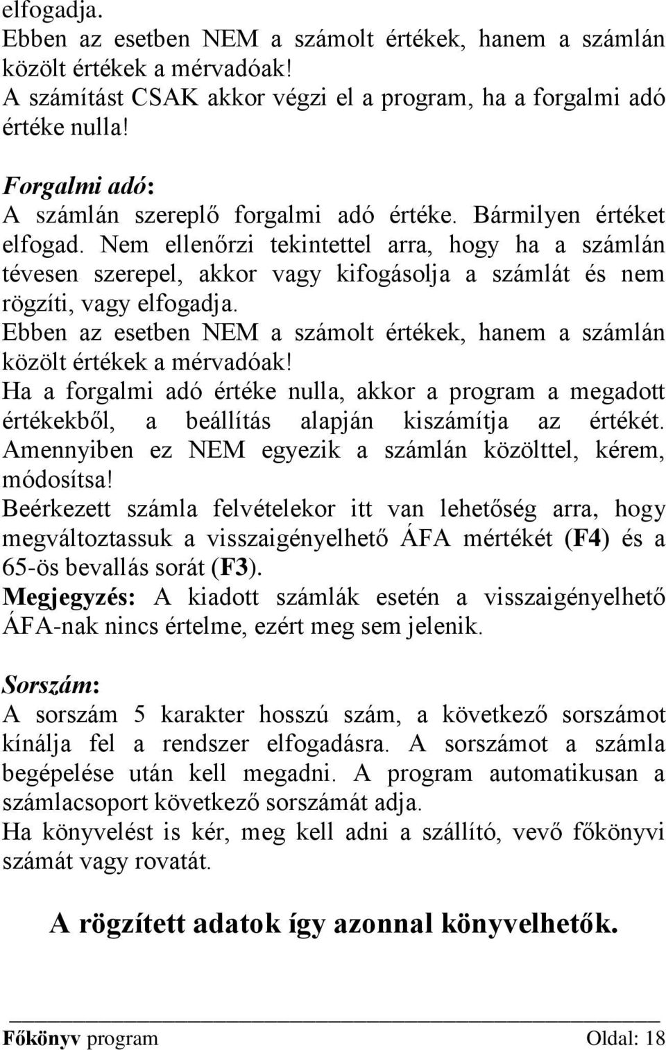 Nem ellenőrzi tekintettel arra, hogy ha a számlán tévesen szerepel, akkor vagy kifogásolja a számlát és nem rögzíti, vagy elfogadja.