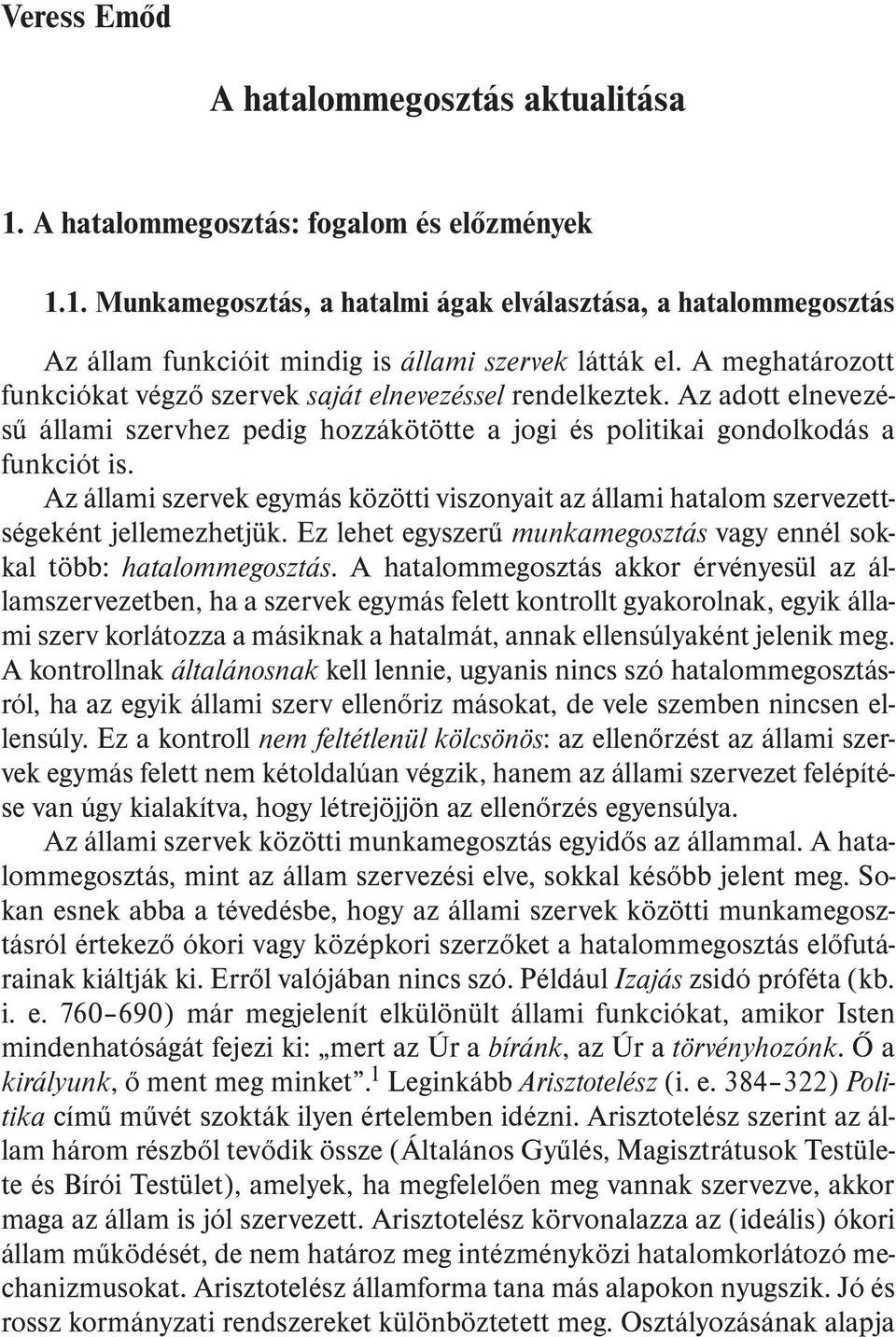 Az állami szervek egymás közötti viszonyait az állami hatalom szervezettségeként jellemezhetjük. Ez lehet egyszerû munkamegosztás vagy ennél sokkal több: hatalommegosztás.