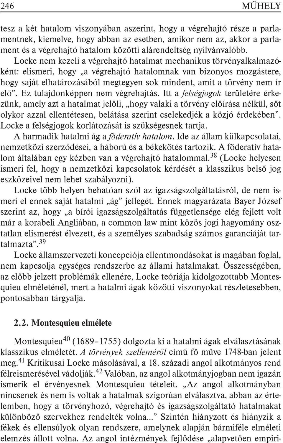 Locke nem kezeli a végrehajtó hatalmat mechanikus törvényalkalmazóként: elismeri, hogy a végrehajtó hatalomnak van bizonyos mozgástere, hogy saját elhatározásából megtegyen sok mindent, amit a