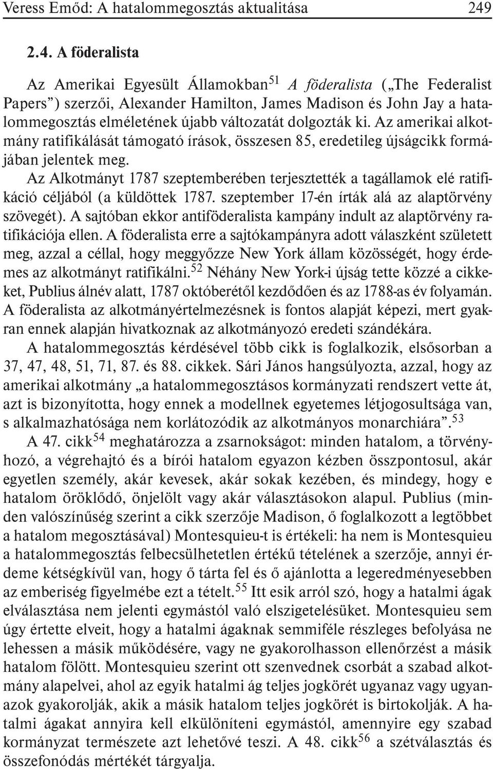 dolgozták ki. Az amerikai alkotmány ratifikálását támogató írások, összesen 85, eredetileg újságcikk formájában jelentek meg.