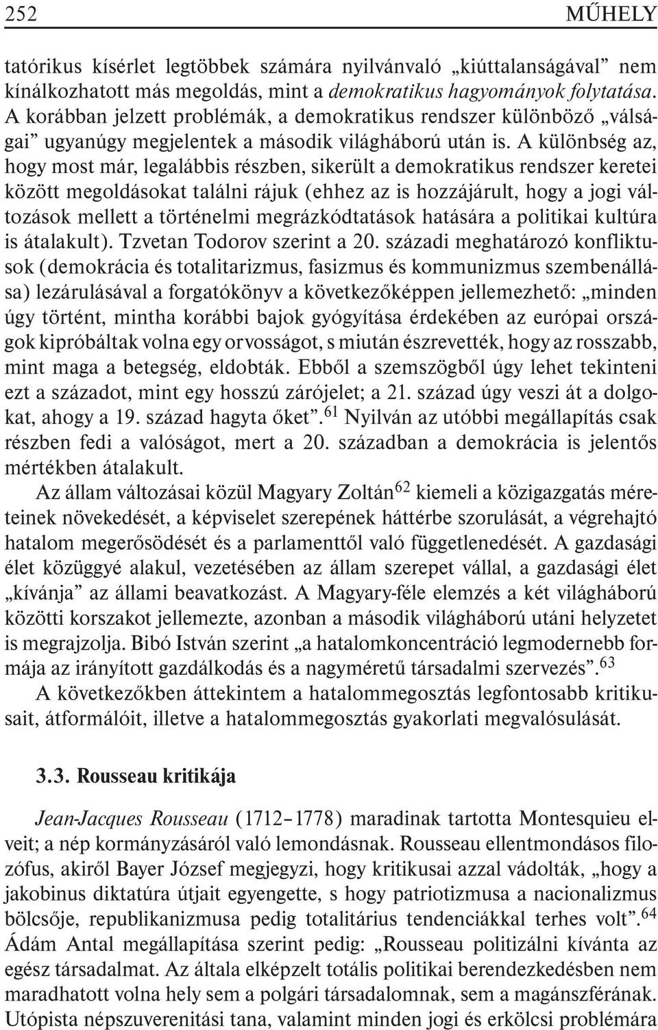 A különbség az, hogy most már, legalábbis részben, sikerült a demokratikus rendszer keretei között megoldásokat találni rájuk (ehhez az is hozzájárult, hogy a jogi változások mellett a történelmi