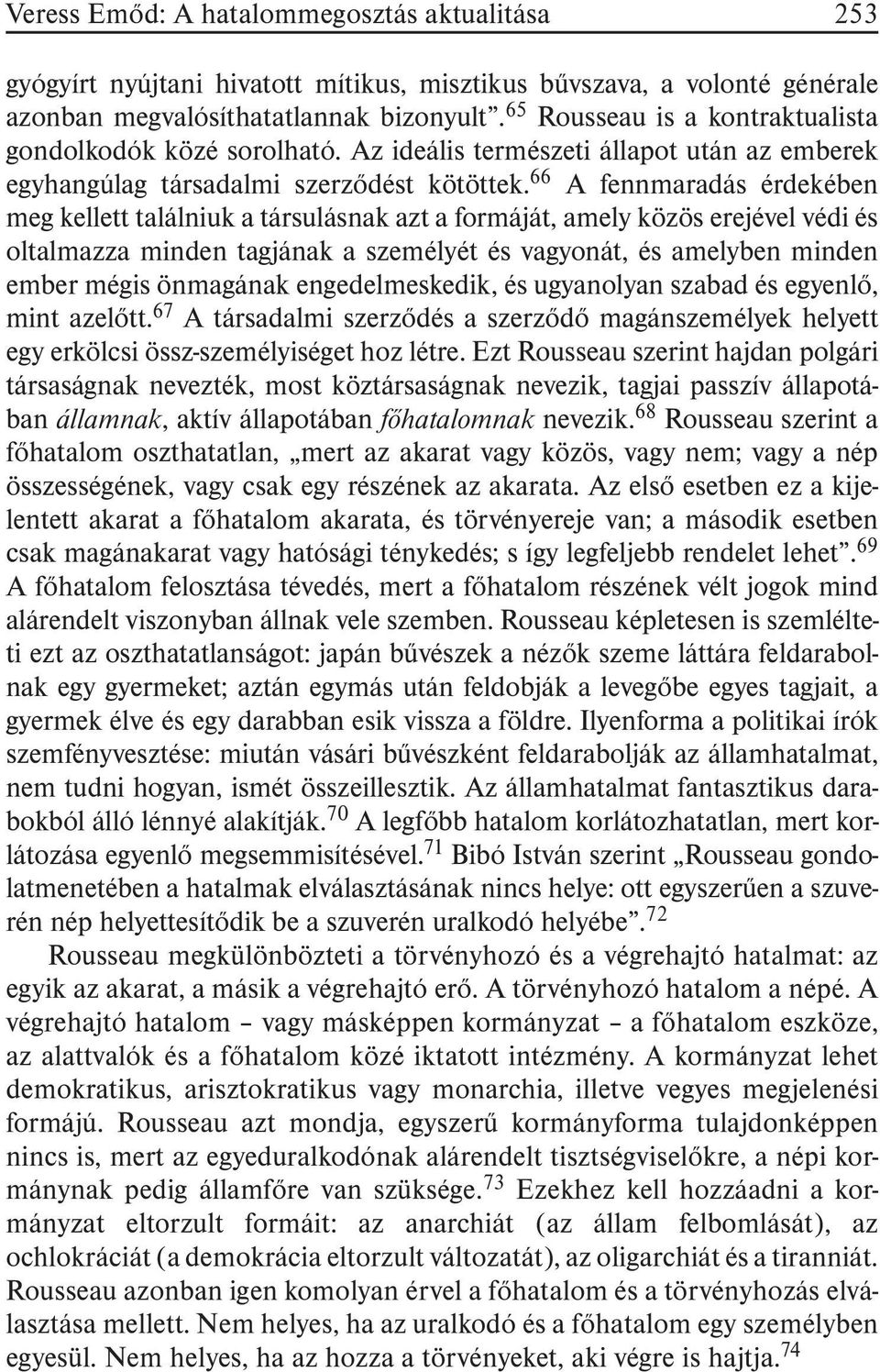 66 A fennmaradás érdekében meg kellett találniuk a társulásnak azt a formáját, amely közös erejével védi és oltalmazza minden tagjának a személyét és vagyonát, és amelyben minden ember mégis