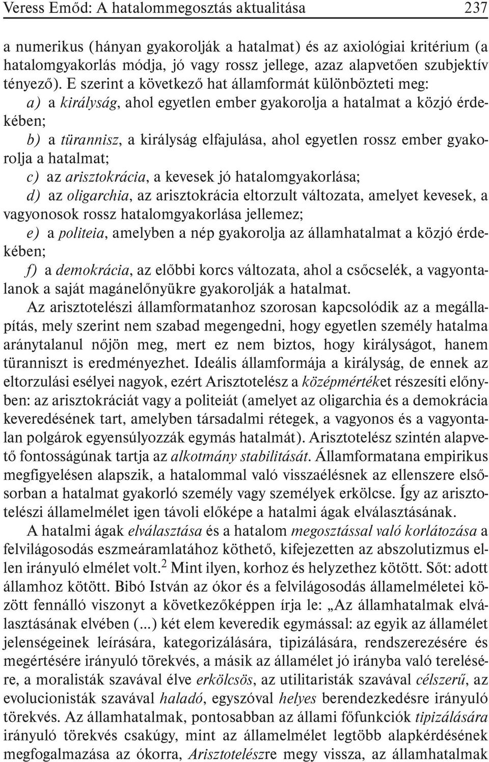 E szerint a következõ hat államformát különbözteti meg: a) a királyság, ahol egyetlen ember gyakorolja a hatalmat a közjó érdekében; b) a türannisz, a királyság elfajulása, ahol egyetlen rossz ember