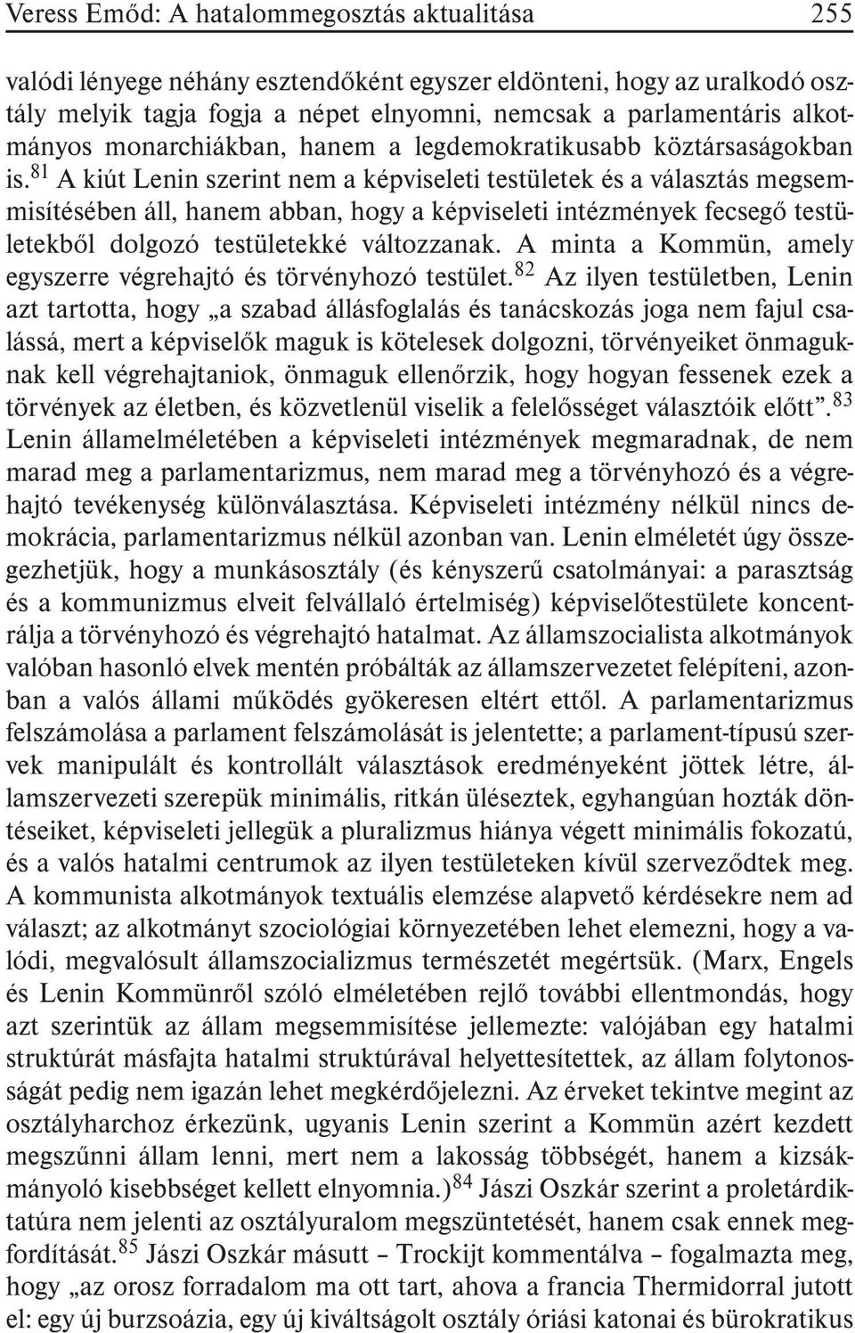 81 A kiút Lenin szerint nem a képviseleti testületek és a választás megsemmisítésében áll, hanem abban, hogy a képviseleti intézmények fecsegõ testületekbõl dolgozó testületekké változzanak.