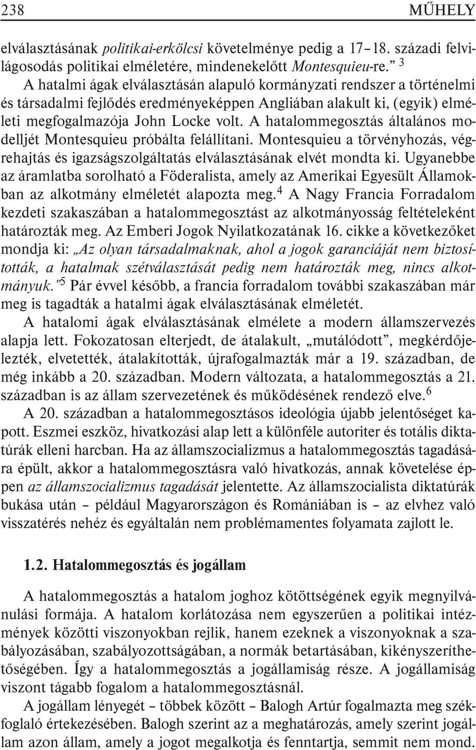 A hatalommegosztás általános modelljét Montesquieu próbálta felállítani. Montesquieu a törvényhozás, végrehajtás és igazságszolgáltatás elválasztásának elvét mondta ki.