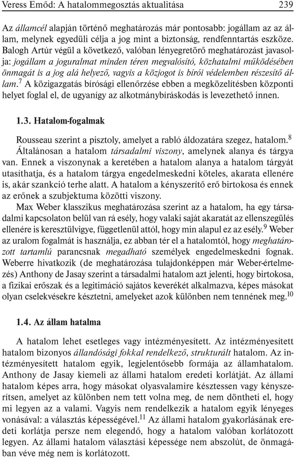 bírói védelemben részesítõ állam. 7 A közigazgatás bírósági ellenõrzése ebben a megközelítésben központi helyet foglal el, de ugyanígy az alkotmánybíráskodás is levezethetõ innen. 1.3.