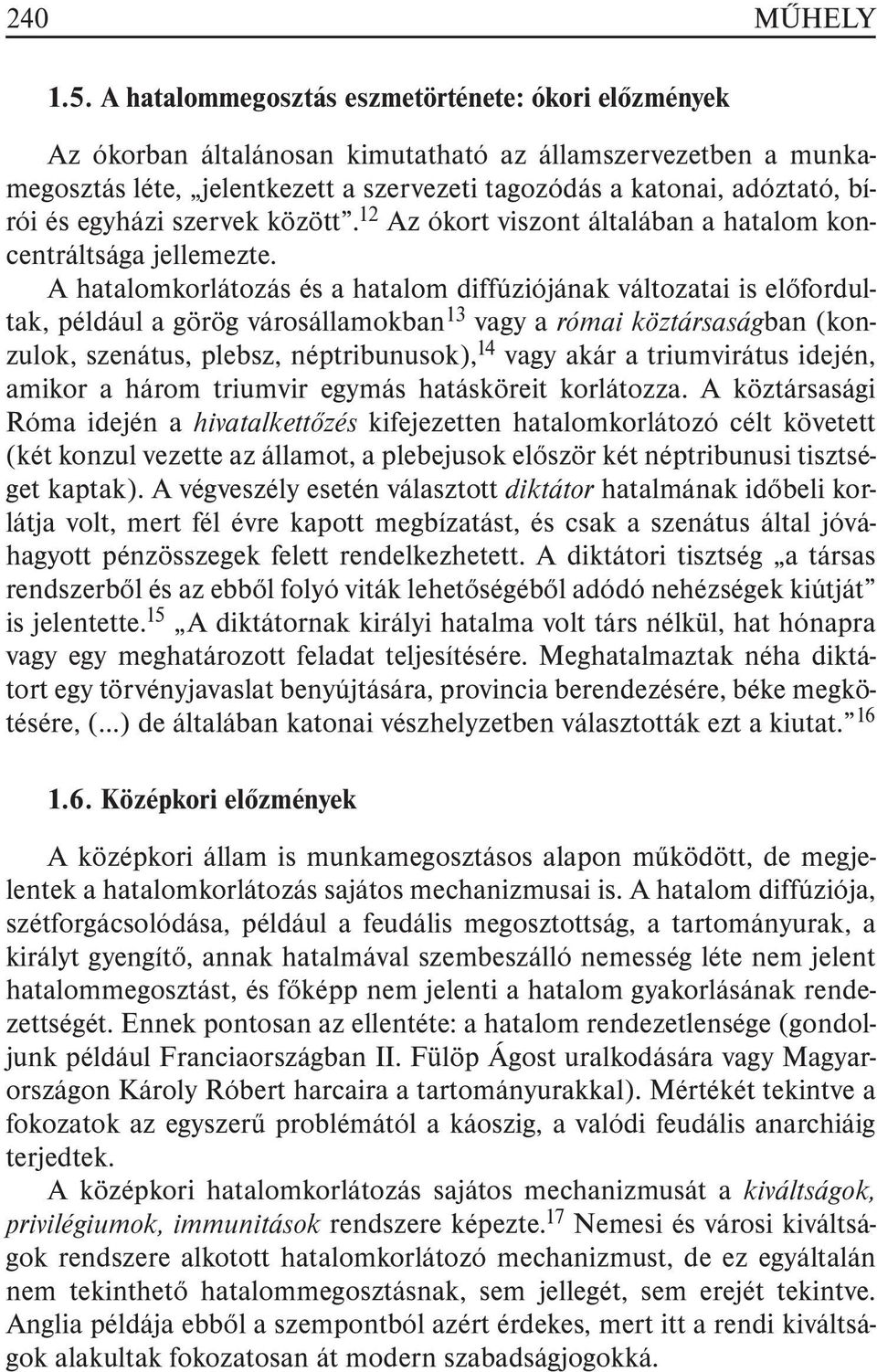 egyházi szervek között. 12 Az ókort viszont általában a hatalom koncentráltsága jellemezte.