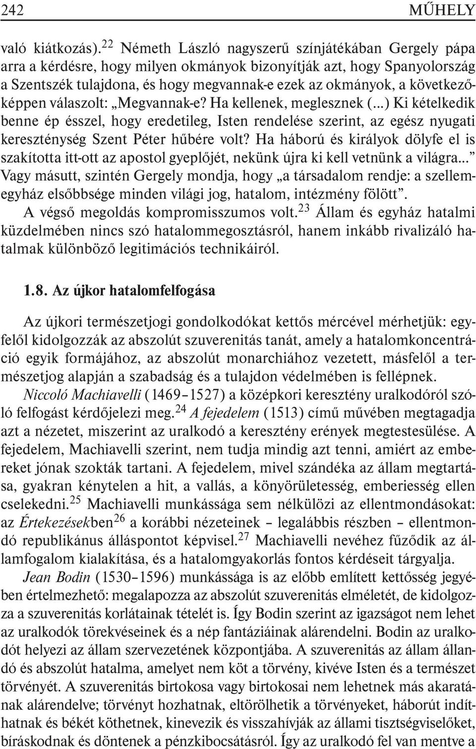 következõképpen válaszolt: Megvannak-e? Ha kellenek, meglesznek (...) Ki kételkedik benne ép ésszel, hogy eredetileg, Isten rendelése szerint, az egész nyugati kereszténység Szent Péter hûbére volt?