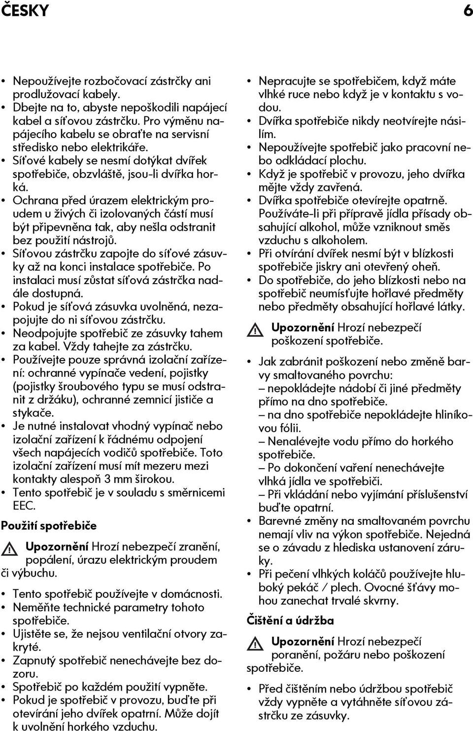 Ochrana před úrazem elektrickým proudem u živých či izolovaných částí musí být připevněna tak, aby nešla odstranit bez použití nástrojů.