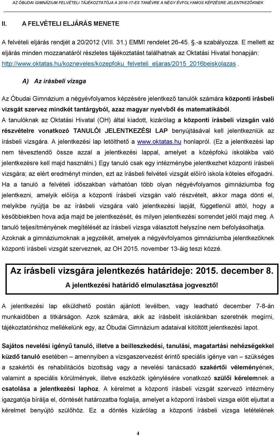 A) Az írásbeli vizsga Az Óbudai Gimnázium a négyévfolyamos képzésére jelentkező tanulók számára központi írásbeli vizsgát szervez mindkét tantárgyból, azaz magyar nyelvből és matematikából.