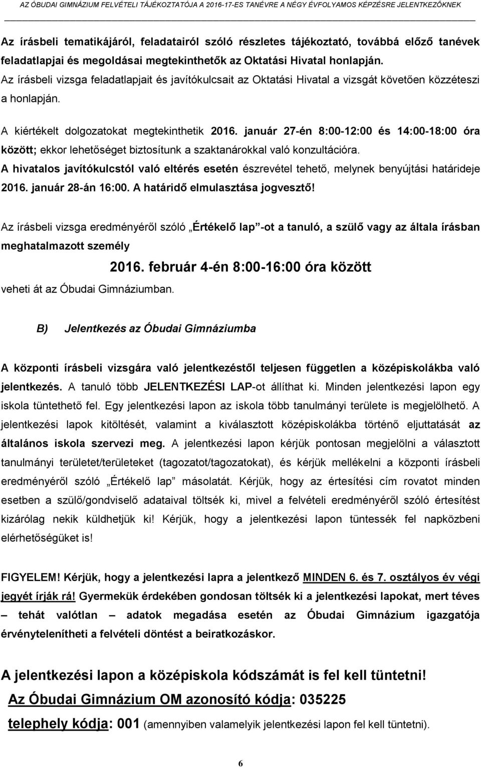 január 27-én 8:00-12:00 és 14:00-18:00 óra között; ekkor lehetőséget biztosítunk a szaktanárokkal való konzultációra.