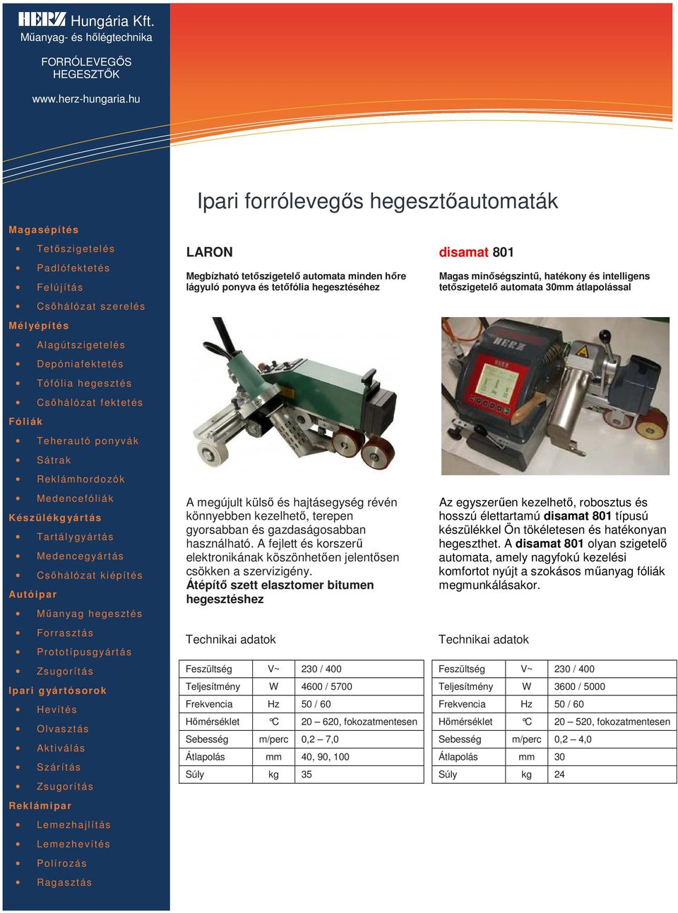 Átépítő szett elasztomer bitumen hegesztéshez / 400 Teljesítmény W 4600 / 5700 Hőmérséklet C 20 620, fokozatmentesen Sebesség m/perc 0,2 7,0 Átlapolás mm 40, 90, 100 Súly kg 35 disamat 801 Magas