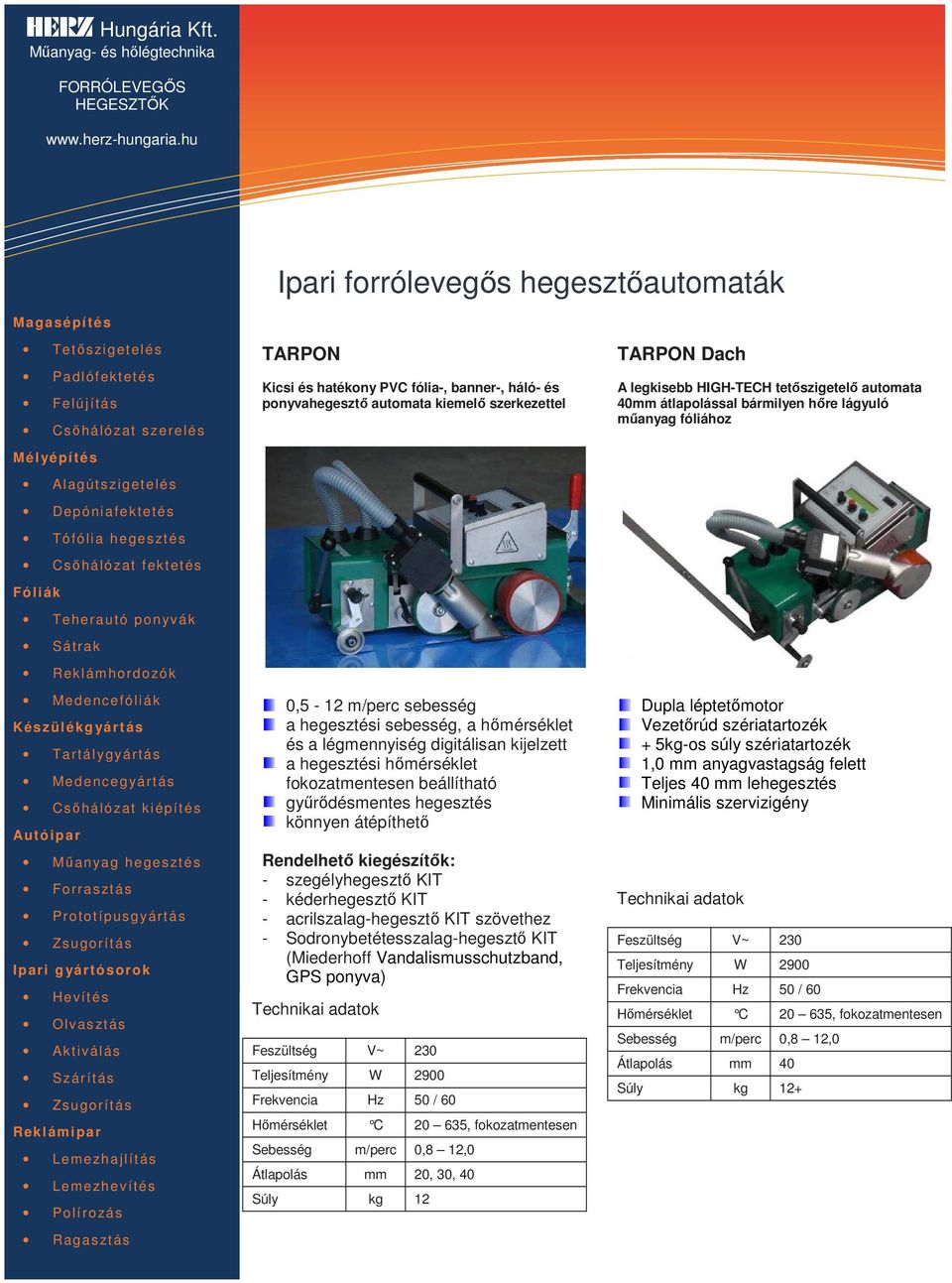 szegélyhegesztő KIT - kéderhegesztő KIT - acrilszalag-hegesztő KIT szövethez - Sodronybetétesszalag-hegesztő KIT (Miederhoff Vandalismusschutzband, GPS ponyva) Teljesítmény W 2900 Hőmérséklet C 20