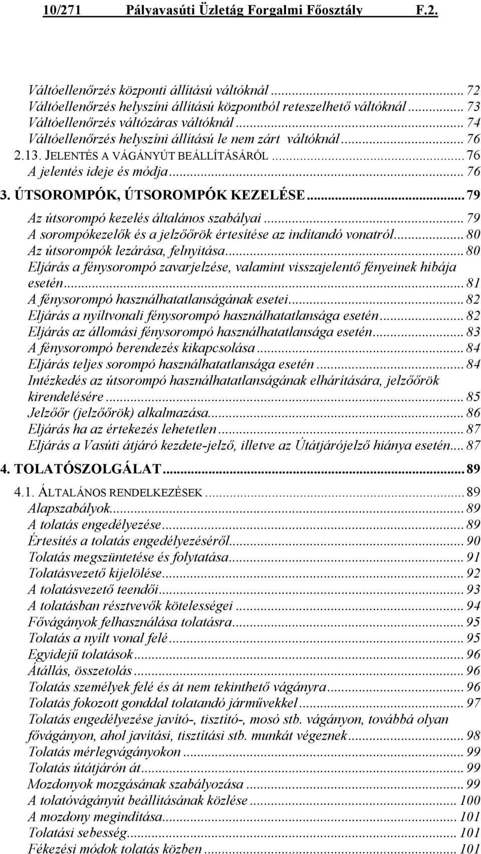 ÚTSOROMPÓK, ÚTSOROMPÓK KEZELÉSE...79 Az útsorompó kezelés általános szabályai...79 A sorompókezelők és a jelzőőrök értesítése az indítandó vonatról...80 Az útsorompók lezárása, felnyitása.