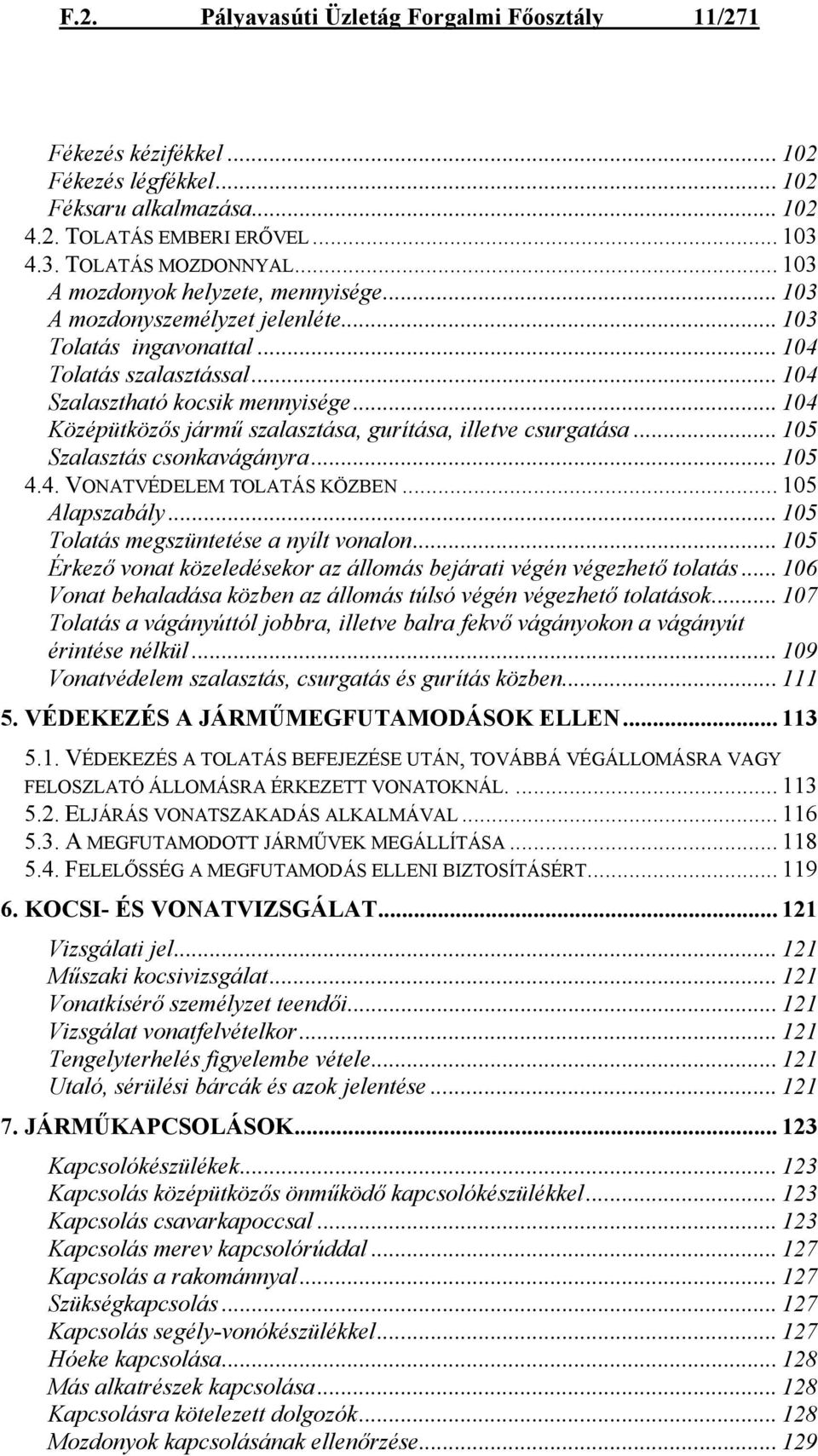 .. 104 Középütközős jármű szalasztása, gurítása, illetve csurgatása... 105 Szalasztás csonkavágányra... 105 4.4. VONATVÉDELEM TOLATÁS KÖZBEN... 105 Alapszabály.