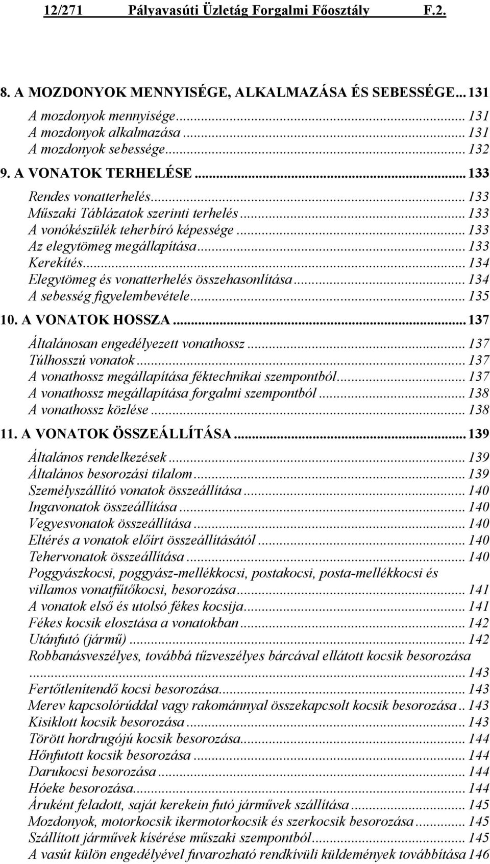 ..134 Elegytömeg és vonatterhelés összehasonlítása...134 A sebesség figyelembevétele...135 10. A VONATOK HOSSZA...137 Általánosan engedélyezett vonathossz...137 Túlhosszú vonatok.