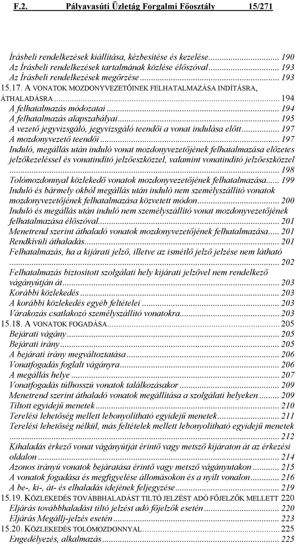 .. 195 A vezető jegyvizsgáló, jegyvizsgáló teendői a vonat indulása előtt... 197 A mozdonyvezető teendői.