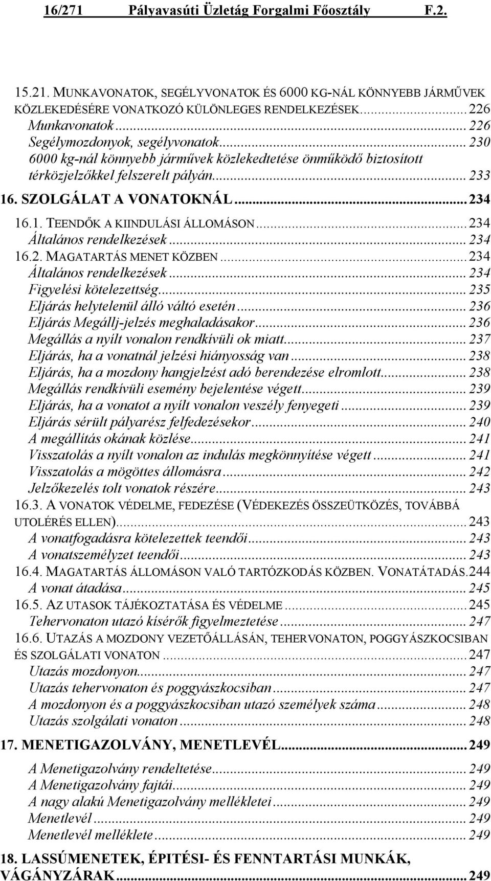 ..234 Általános rendelkezések...234 16.2. MAGATARTÁS MENET KÖZBEN...234 Általános rendelkezések...234 Figyelési kötelezettség...235 Eljárás helytelenül álló váltó esetén.