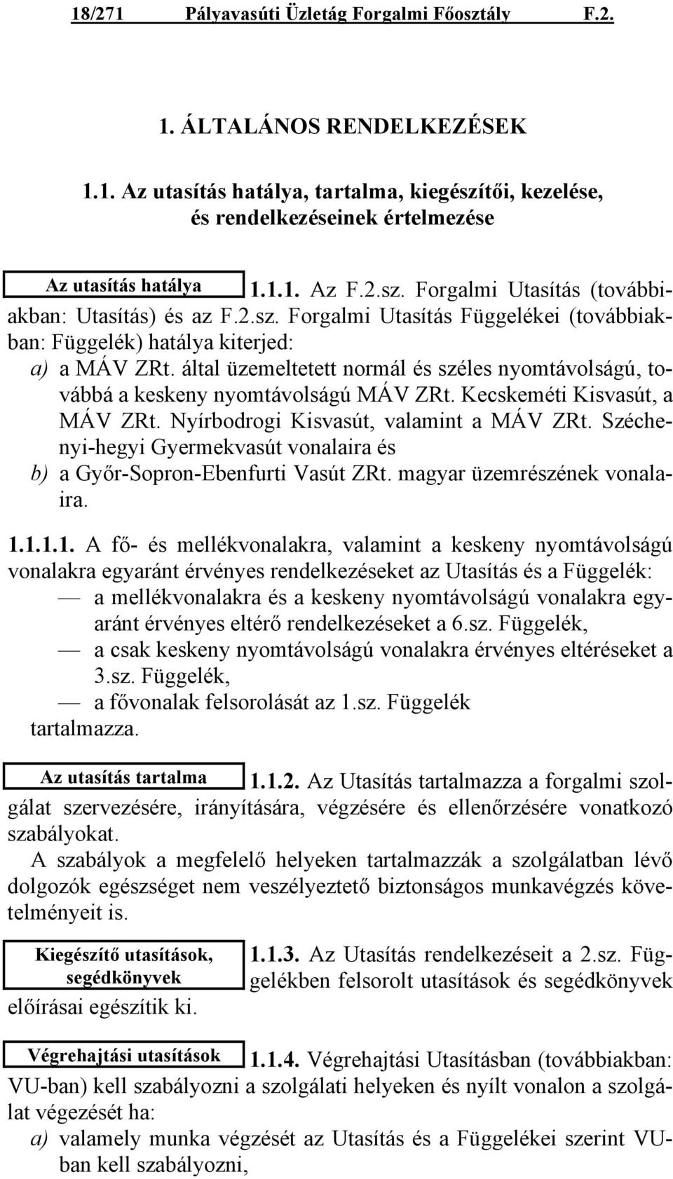 által üzemeltetett normál és széles nyomtávolságú, továbbá a keskeny nyomtávolságú MÁV ZRt. Kecskeméti Kisvasút, a MÁV ZRt. Nyírbodrogi Kisvasút, valamint a MÁV ZRt.