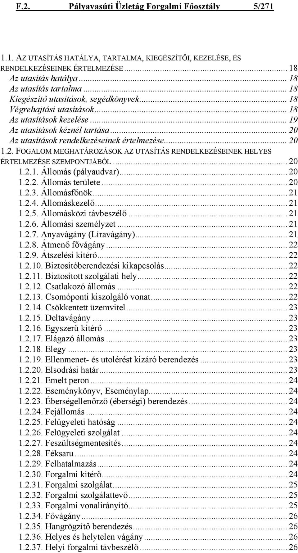 Az utasítások rendelkezéseinek értelmezése... 20 1.2. FOGALOM MEGHATÁROZÁSOK AZ UTASÍTÁS RENDELKEZÉSEINEK HELYES ÉRTELMEZÉSE SZEMPONTJÁBÓL... 20 1.2.1. Állomás (pályaudvar)... 20 1.2.2. Állomás területe.