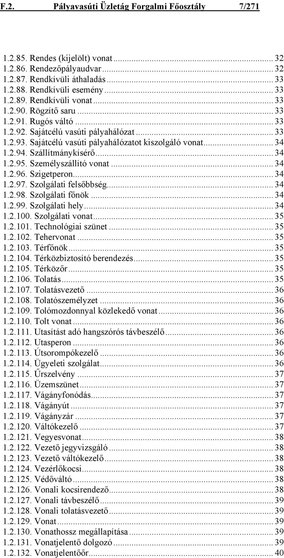 Szállítmánykísérő... 34 1.2.95. Személyszállító vonat... 34 1.2.96. Szigetperon... 34 1.2.97. Szolgálati felsőbbség... 34 1.2.98. Szolgálati főnök... 34 1.2.99. Szolgálati hely... 34 1.2.100.