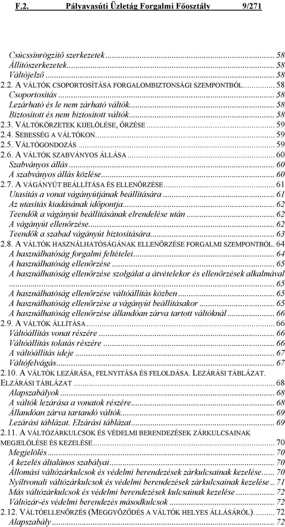 .. 59 2.6. A VÁLTÓK SZABVÁNYOS ÁLLÁSA... 60 Szabványos állás... 60 A szabványos állás közlése... 60 2.7. A VÁGÁNYÚT BEÁLLÍTÁSA ÉS ELLENŐRZÉSE... 61 Utasítás a vonat vágányútjának beállítására.